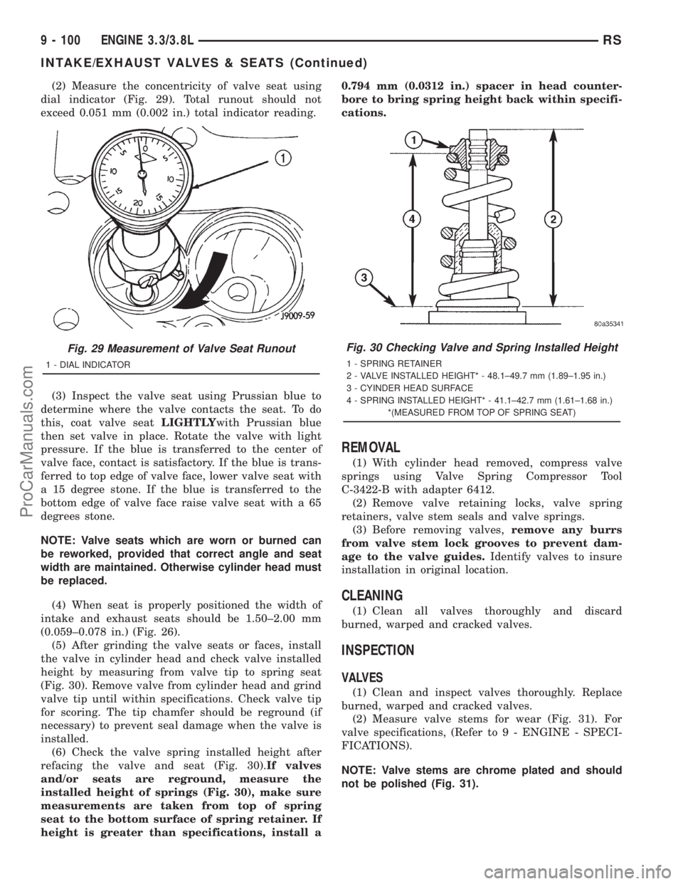 DODGE TOWN AND COUNTRY 2001 Service Manual (2) Measure the concentricity of valve seat using
dial indicator (Fig. 29). Total runout should not
exceed 0.051 mm (0.002 in.) total indicator reading.
(3) Inspect the valve seat using Prussian blue DODGE TOWN AND COUNTRY 2001 Service Manual (2) Measure the concentricity of valve seat using
dial indicator (Fig. 29). Total runout should not
exceed 0.051 mm (0.002 in.) total indicator reading.
(3) Inspect the valve seat using Prussian blue