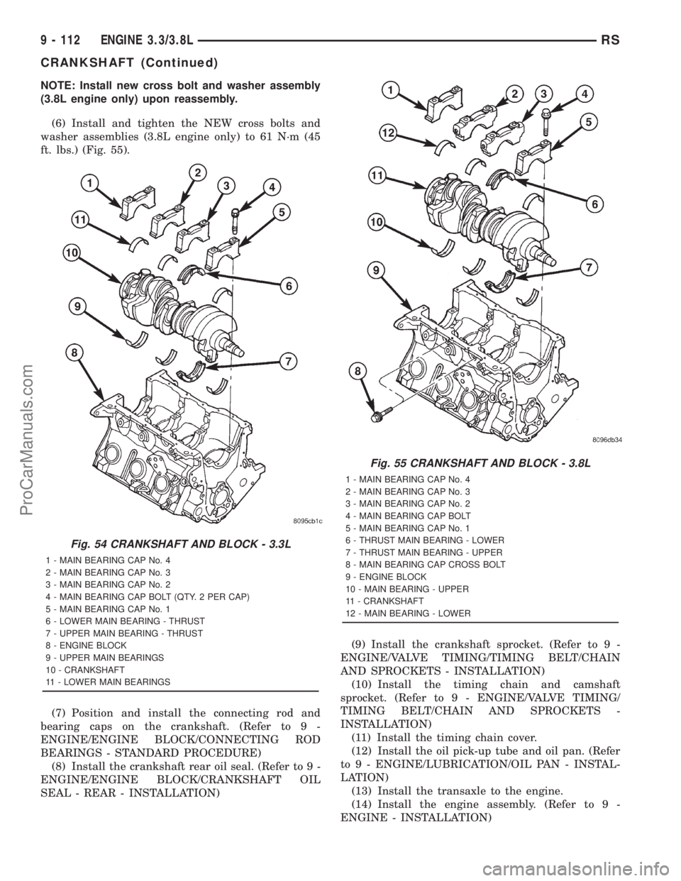 DODGE TOWN AND COUNTRY 2001 Service Manual NOTE: Install new cross bolt and washer assembly
(3.8L engine only) upon reassembly.
(6) Install and tighten the NEW cross bolts and
washer assemblies (3.8L engine only) to 61 N´m (45
ft. lbs.) (Fig. DODGE TOWN AND COUNTRY 2001 Service Manual NOTE: Install new cross bolt and washer assembly
(3.8L engine only) upon reassembly.
(6) Install and tighten the NEW cross bolts and
washer assemblies (3.8L engine only) to 61 N´m (45
ft. lbs.) (Fig.