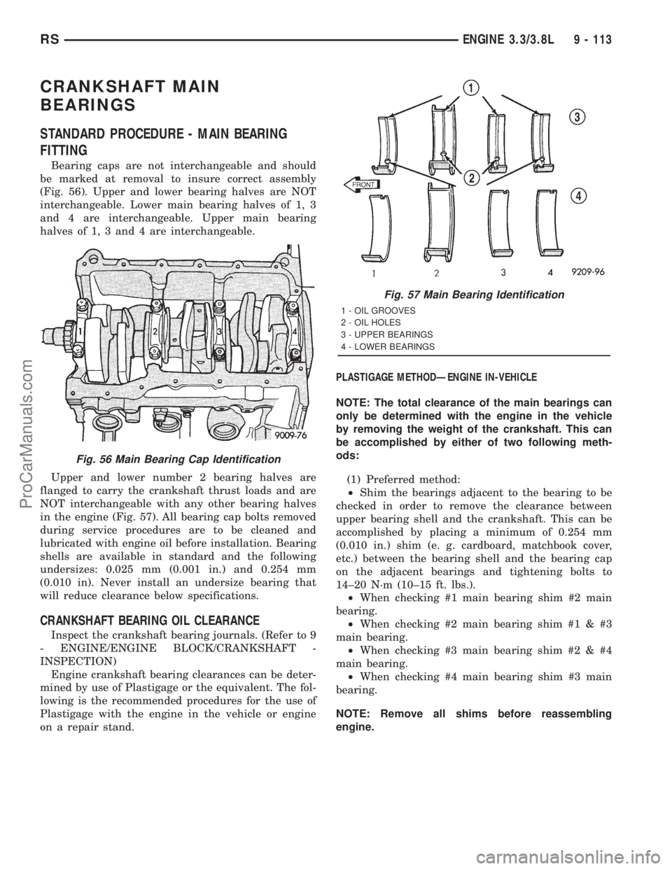 DODGE TOWN AND COUNTRY 2001 Service Manual CRANKSHAFT MAIN
BEARINGS
STANDARD PROCEDURE - MAIN BEARING
FITTING
Bearing caps are not interchangeable and should
be marked at removal to insure correct assembly
(Fig. 56). Upper and lower bearing ha DODGE TOWN AND COUNTRY 2001 Service Manual CRANKSHAFT MAIN
BEARINGS
STANDARD PROCEDURE - MAIN BEARING
FITTING
Bearing caps are not interchangeable and should
be marked at removal to insure correct assembly
(Fig. 56). Upper and lower bearing ha