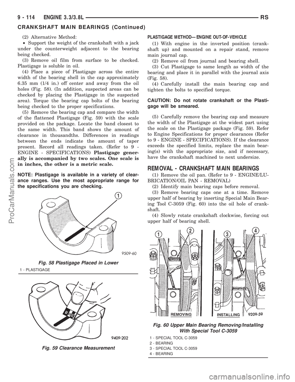 DODGE TOWN AND COUNTRY 2001 Service Manual (2) Alternative Method:
²Support the weight of the crankshaft with a jack
under the counterweight adjacent to the bearing
being checked.
(3) Remove oil film from surface to be checked.
Plastigage is DODGE TOWN AND COUNTRY 2001 Service Manual (2) Alternative Method:
²Support the weight of the crankshaft with a jack
under the counterweight adjacent to the bearing
being checked.
(3) Remove oil film from surface to be checked.
Plastigage is