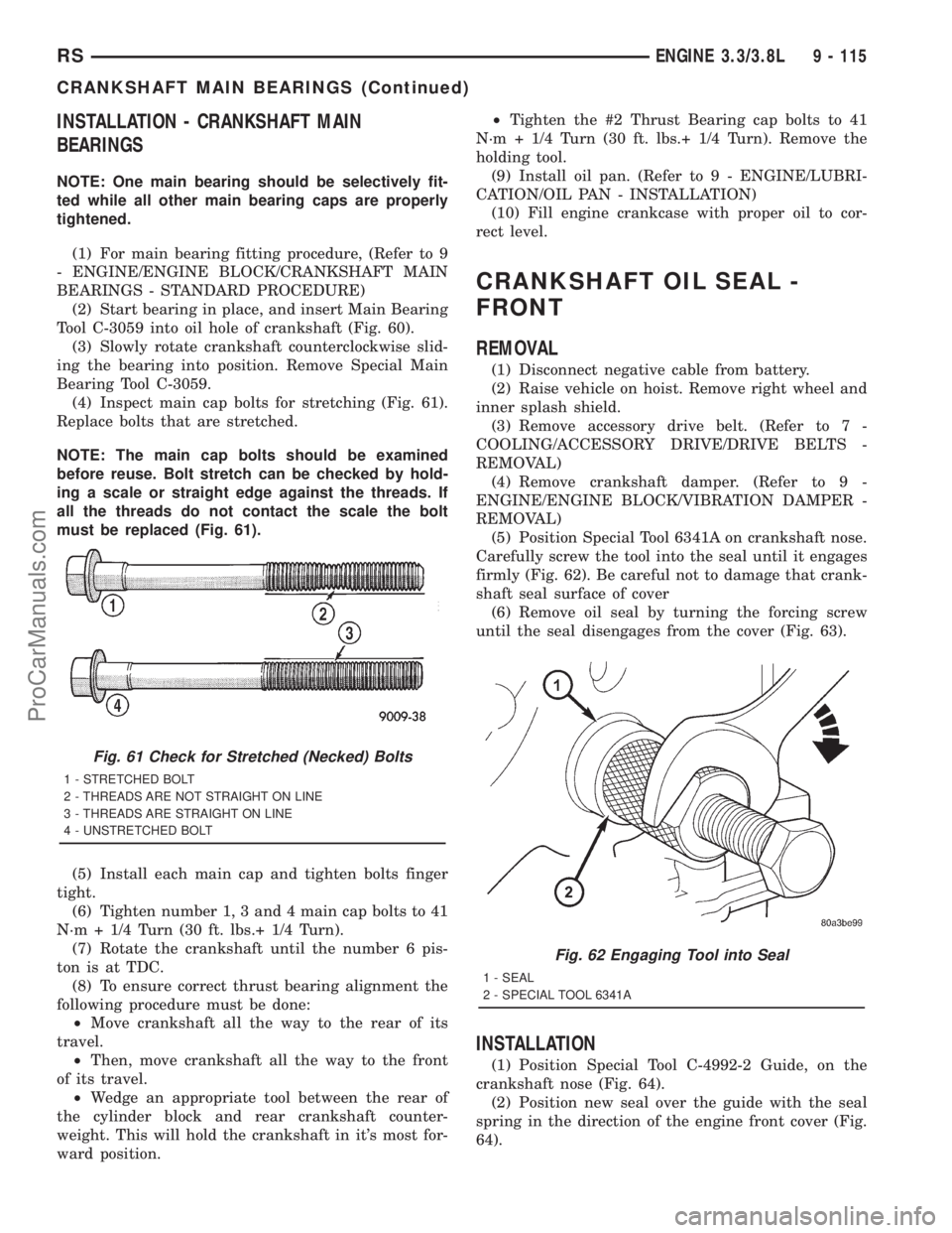 DODGE TOWN AND COUNTRY 2001 Service Manual INSTALLATION - CRANKSHAFT MAIN
BEARINGS
NOTE: One main bearing should be selectively fit-
ted while all other main bearing caps are properly
tightened.
(1) For main bearing fitting procedure, (Refer t DODGE TOWN AND COUNTRY 2001 Service Manual INSTALLATION - CRANKSHAFT MAIN
BEARINGS
NOTE: One main bearing should be selectively fit-
ted while all other main bearing caps are properly
tightened.
(1) For main bearing fitting procedure, (Refer t