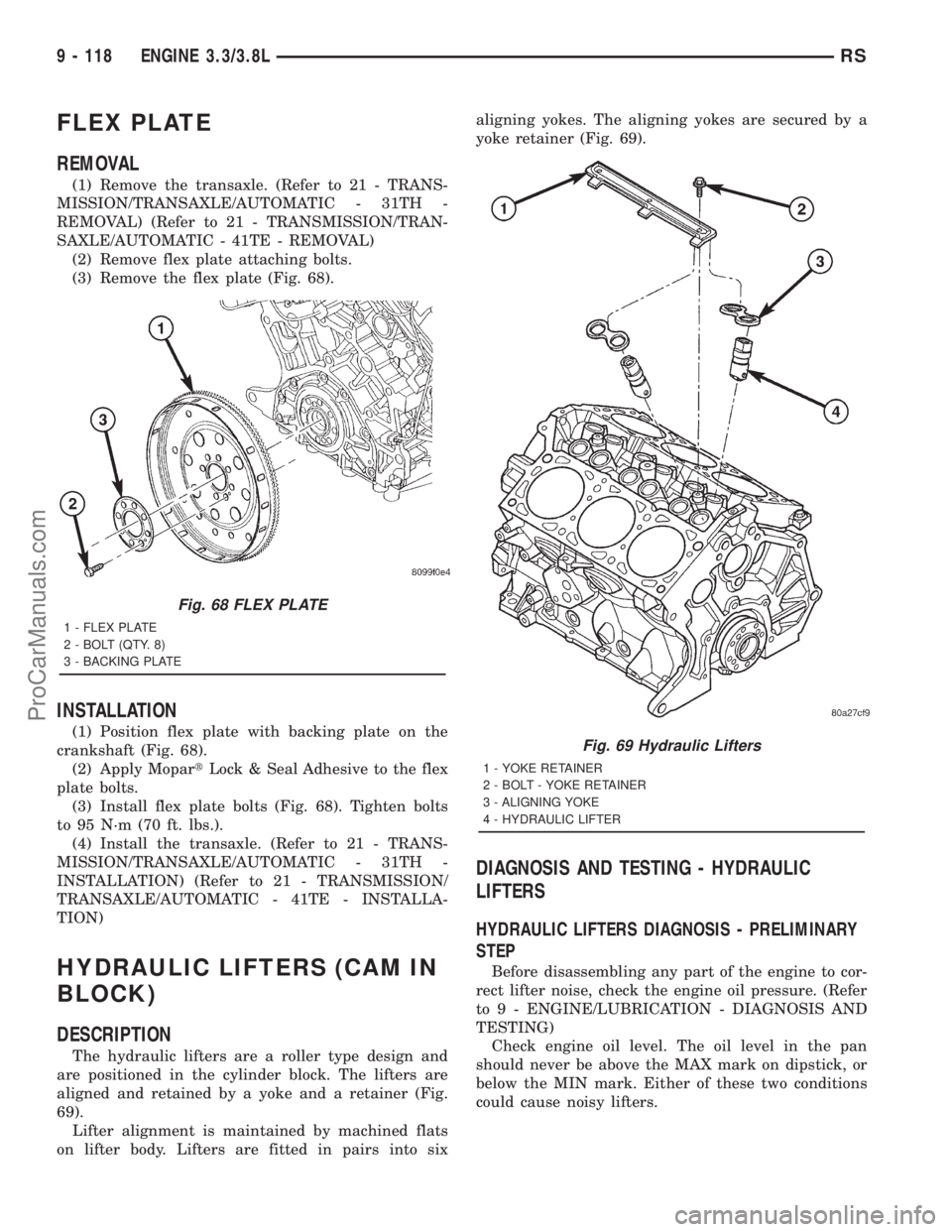 DODGE TOWN AND COUNTRY 2001 Service Manual FLEX PLATE
REMOVAL
(1) Remove the transaxle. (Refer to 21 - TRANS-
MISSION/TRANSAXLE/AUTOMATIC - 31TH -
REMOVAL) (Refer to 21 - TRANSMISSION/TRAN-
SAXLE/AUTOMATIC - 41TE - REMOVAL)
(2) Remove flex pla DODGE TOWN AND COUNTRY 2001 Service Manual FLEX PLATE
REMOVAL
(1) Remove the transaxle. (Refer to 21 - TRANS-
MISSION/TRANSAXLE/AUTOMATIC - 31TH -
REMOVAL) (Refer to 21 - TRANSMISSION/TRAN-
SAXLE/AUTOMATIC - 41TE - REMOVAL)
(2) Remove flex pla