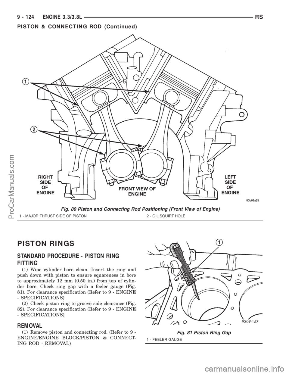 DODGE TOWN AND COUNTRY 2001 Service Manual PISTON RINGS
STANDARD PROCEDURE - PISTON RING
FITTING
(1) Wipe cylinder bore clean. Insert the ring and
push down with piston to ensure squareness in bore
to approximately 12 mm (0.50 in.) from top of DODGE TOWN AND COUNTRY 2001 Service Manual PISTON RINGS
STANDARD PROCEDURE - PISTON RING
FITTING
(1) Wipe cylinder bore clean. Insert the ring and
push down with piston to ensure squareness in bore
to approximately 12 mm (0.50 in.) from top of