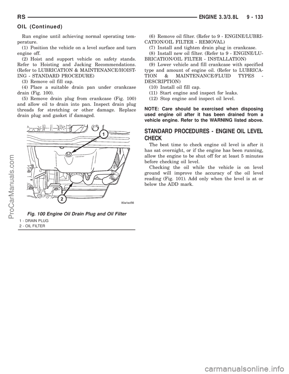 DODGE TOWN AND COUNTRY 2001 Service Manual Run engine until achieving normal operating tem-
perature.
(1) Position the vehicle on a level surface and turn
engine off.
(2) Hoist and support vehicle on safety stands.
Refer to Hoisting and Jackin DODGE TOWN AND COUNTRY 2001 Service Manual Run engine until achieving normal operating tem-
perature.
(1) Position the vehicle on a level surface and turn
engine off.
(2) Hoist and support vehicle on safety stands.
Refer to Hoisting and Jackin
