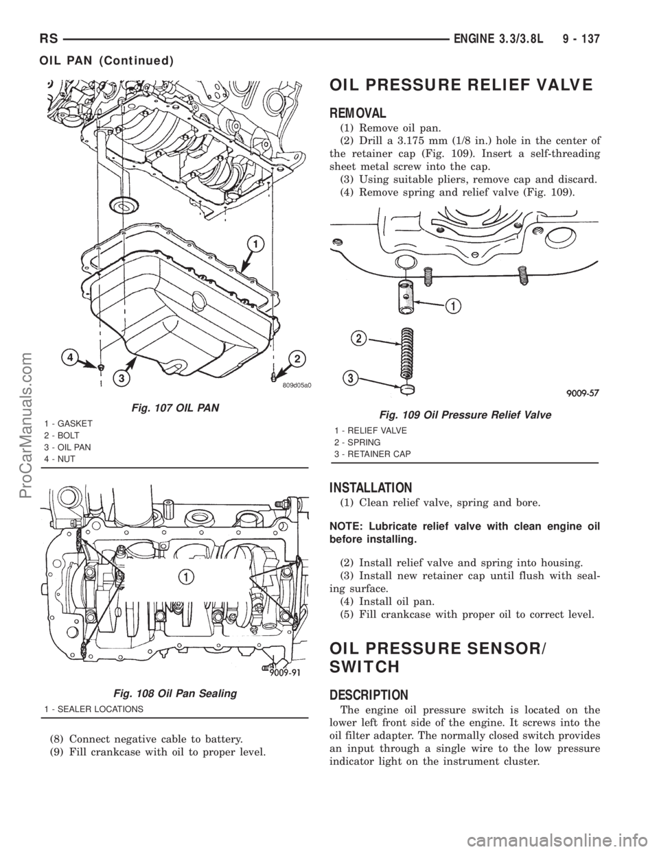 DODGE TOWN AND COUNTRY 2001 Service Manual (8) Connect negative cable to battery.
(9) Fill crankcase with oil to proper level.
OIL PRESSURE RELIEF VALVE
REMOVAL
(1) Remove oil pan.
(2) Drill a 3.175 mm (1/8 in.) hole in the center of
the retai DODGE TOWN AND COUNTRY 2001 Service Manual (8) Connect negative cable to battery.
(9) Fill crankcase with oil to proper level.
OIL PRESSURE RELIEF VALVE
REMOVAL
(1) Remove oil pan.
(2) Drill a 3.175 mm (1/8 in.) hole in the center of
the retai