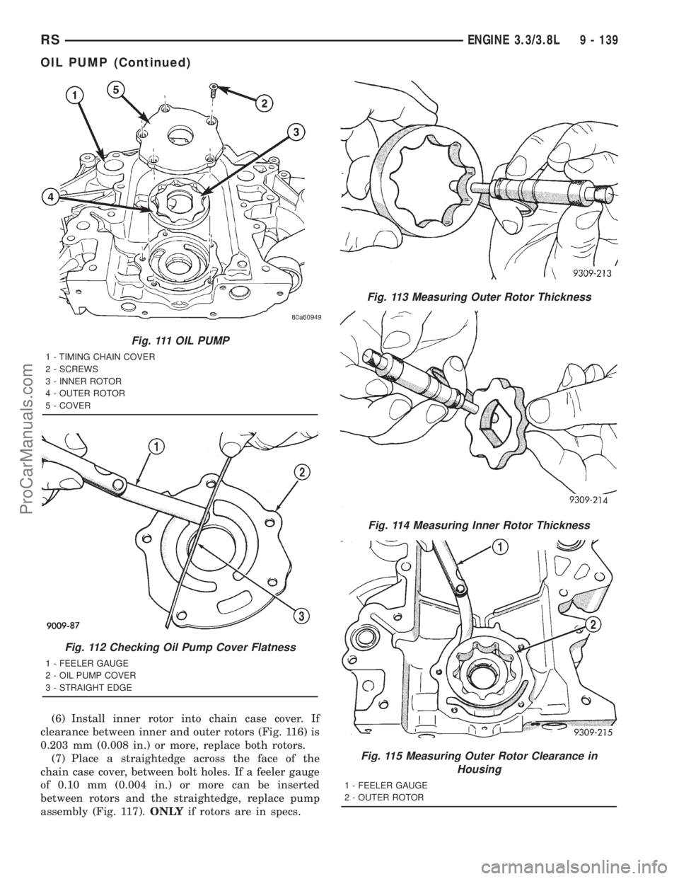 DODGE TOWN AND COUNTRY 2001 Service Manual (6) Install inner rotor into chain case cover. If
clearance between inner and outer rotors (Fig. 116) is
0.203 mm (0.008 in.) or more, replace both rotors.
(7) Place a straightedge across the face of DODGE TOWN AND COUNTRY 2001 Service Manual (6) Install inner rotor into chain case cover. If
clearance between inner and outer rotors (Fig. 116) is
0.203 mm (0.008 in.) or more, replace both rotors.
(7) Place a straightedge across the face of