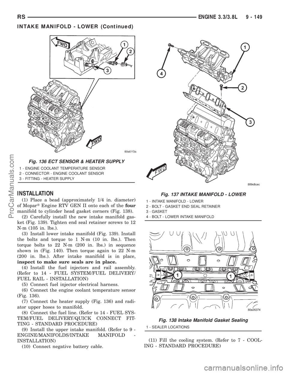 DODGE TOWN AND COUNTRY 2001 Service Manual INSTALLATION
(1) Place a bead (approximately 1/4 in. diameter)
of MopartEngine RTV GEN II onto each of thefour
manifold to cylinder head gasket corners (Fig. 138).
(2) Carefully install the new intake DODGE TOWN AND COUNTRY 2001 Service Manual INSTALLATION
(1) Place a bead (approximately 1/4 in. diameter)
of MopartEngine RTV GEN II onto each of thefour
manifold to cylinder head gasket corners (Fig. 138).
(2) Carefully install the new intake