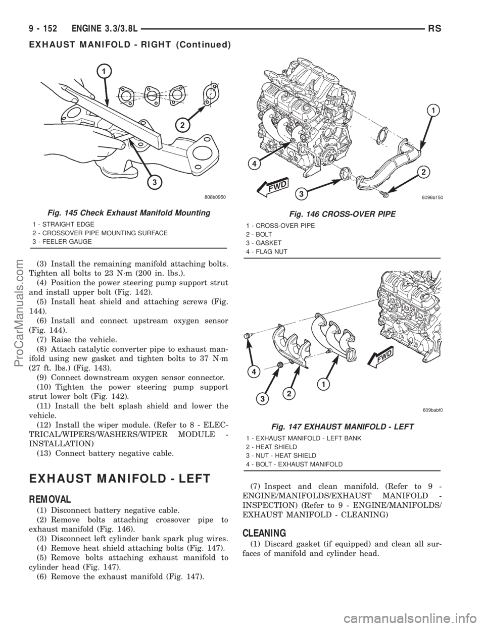 DODGE TOWN AND COUNTRY 2001 Service Manual (3) Install the remaining manifold attaching bolts.
Tighten all bolts to 23 N´m (200 in. lbs.).
(4) Position the power steering pump support strut
and install upper bolt (Fig. 142).
(5) Install heat DODGE TOWN AND COUNTRY 2001 Service Manual (3) Install the remaining manifold attaching bolts.
Tighten all bolts to 23 N´m (200 in. lbs.).
(4) Position the power steering pump support strut
and install upper bolt (Fig. 142).
(5) Install heat