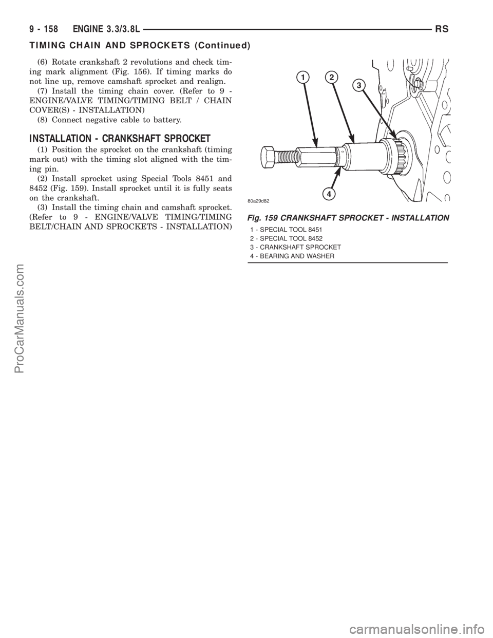 DODGE TOWN AND COUNTRY 2001 Service Manual (6) Rotate crankshaft 2 revolutions and check tim-
ing mark alignment (Fig. 156). If timing marks do
not line up, remove camshaft sprocket and realign.
(7) Install the timing chain cover. (Refer to 9 DODGE TOWN AND COUNTRY 2001 Service Manual (6) Rotate crankshaft 2 revolutions and check tim-
ing mark alignment (Fig. 156). If timing marks do
not line up, remove camshaft sprocket and realign.
(7) Install the timing chain cover. (Refer to 9