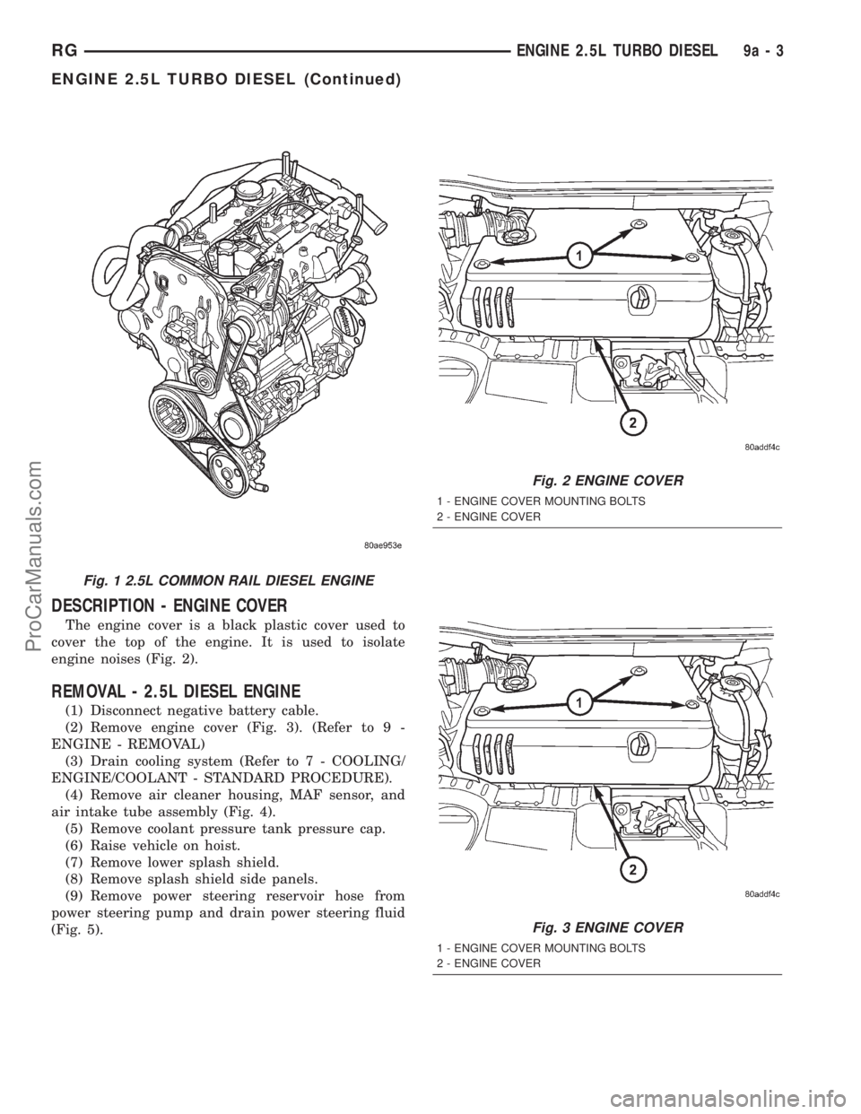 DODGE TOWN AND COUNTRY 2001 Service Manual DESCRIPTION - ENGINE COVER
The engine cover is a black plastic cover used to
cover the top of the engine. It is used to isolate
engine noises (Fig. 2).
REMOVAL - 2.5L DIESEL ENGINE
(1) Disconnect nega DODGE TOWN AND COUNTRY 2001 Service Manual DESCRIPTION - ENGINE COVER
The engine cover is a black plastic cover used to
cover the top of the engine. It is used to isolate
engine noises (Fig. 2).
REMOVAL - 2.5L DIESEL ENGINE
(1) Disconnect nega