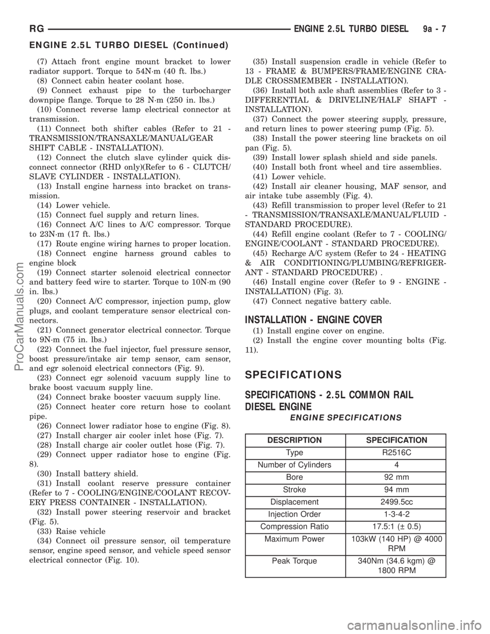DODGE TOWN AND COUNTRY 2001 Service Manual (7) Attach front engine mount bracket to lower
radiator support. Torque to 54N´m (40 ft. lbs.)
(8) Connect cabin heater coolant hose.
(9) Connect exhaust pipe to the turbocharger
downpipe flange. Tor DODGE TOWN AND COUNTRY 2001 Service Manual (7) Attach front engine mount bracket to lower
radiator support. Torque to 54N´m (40 ft. lbs.)
(8) Connect cabin heater coolant hose.
(9) Connect exhaust pipe to the turbocharger
downpipe flange. Tor