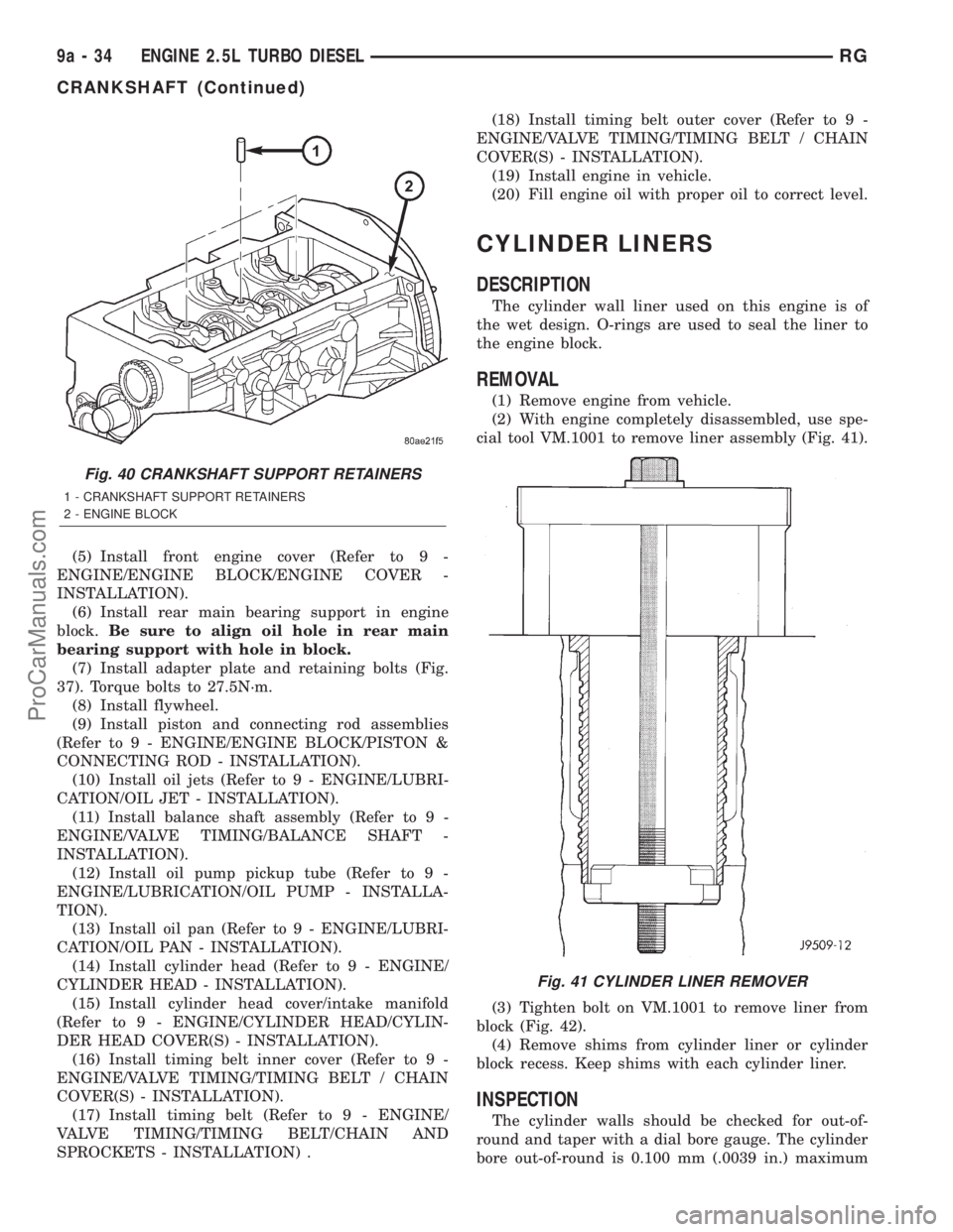 DODGE TOWN AND COUNTRY 2001  Service Manual (5) Install front engine cover (Refer to 9 -
ENGINE/ENGINE BLOCK/ENGINE COVER -
INSTALLATION).
(6) Install rear main bearing support in engine
block.Be sure to align oil hole in rear main
bearing supp