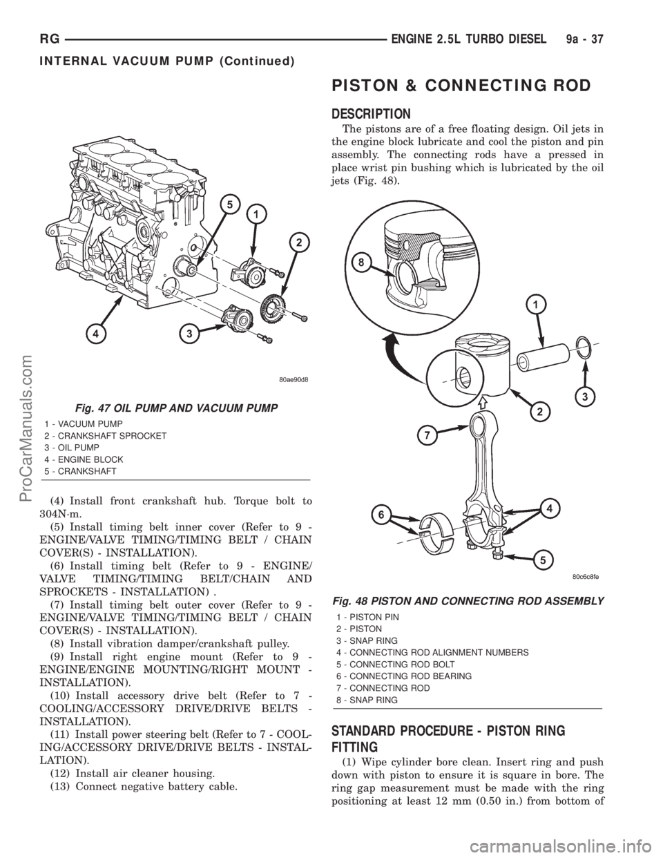DODGE TOWN AND COUNTRY 2001  Service Manual (4) Install front crankshaft hub. Torque bolt to
304N´m.
(5) Install timing belt inner cover (Refer to 9 -
ENGINE/VALVE TIMING/TIMING BELT / CHAIN
COVER(S) - INSTALLATION).
(6) Install timing belt (R