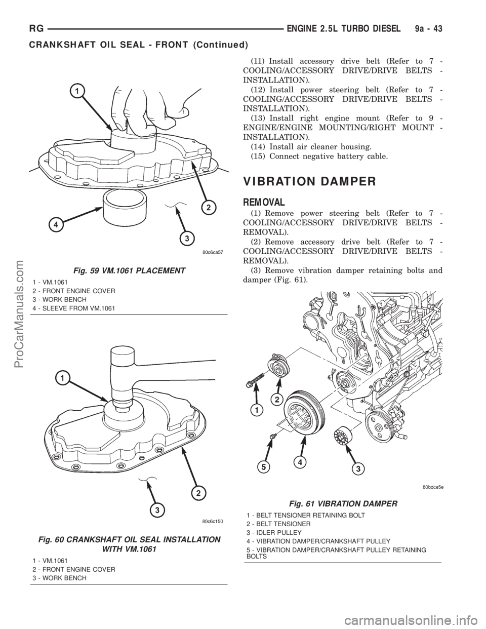 DODGE TOWN AND COUNTRY 2001  Service Manual (11) Install accessory drive belt (Refer to 7 -
COOLING/ACCESSORY DRIVE/DRIVE BELTS -
INSTALLATION).
(12) Install power steering belt (Refer to 7 -
COOLING/ACCESSORY DRIVE/DRIVE BELTS -
INSTALLATION).