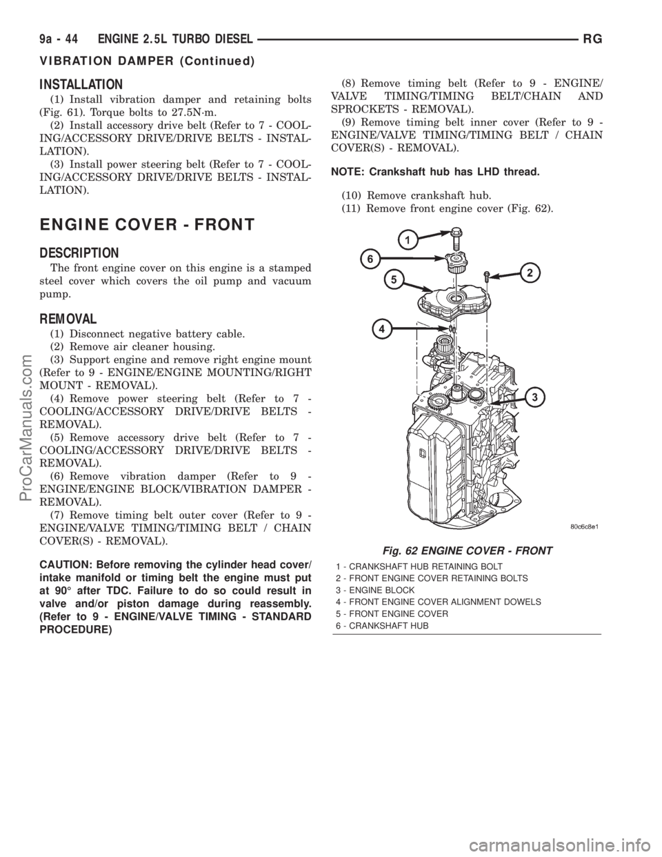DODGE TOWN AND COUNTRY 2001  Service Manual INSTALLATION
(1) Install vibration damper and retaining bolts
(Fig. 61). Torque bolts to 27.5N´m.
(2) Install accessory drive belt (Refer to 7 - COOL-
ING/ACCESSORY DRIVE/DRIVE BELTS - INSTAL-
LATION