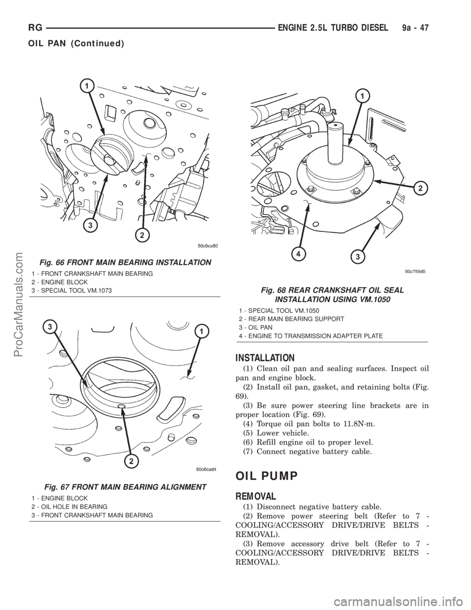 DODGE TOWN AND COUNTRY 2001  Service Manual INSTALLATION
(1) Clean oil pan and sealing surfaces. Inspect oil
pan and engine block.
(2) Install oil pan, gasket, and retaining bolts (Fig.
69).
(3) Be sure power steering line brackets are in
prope