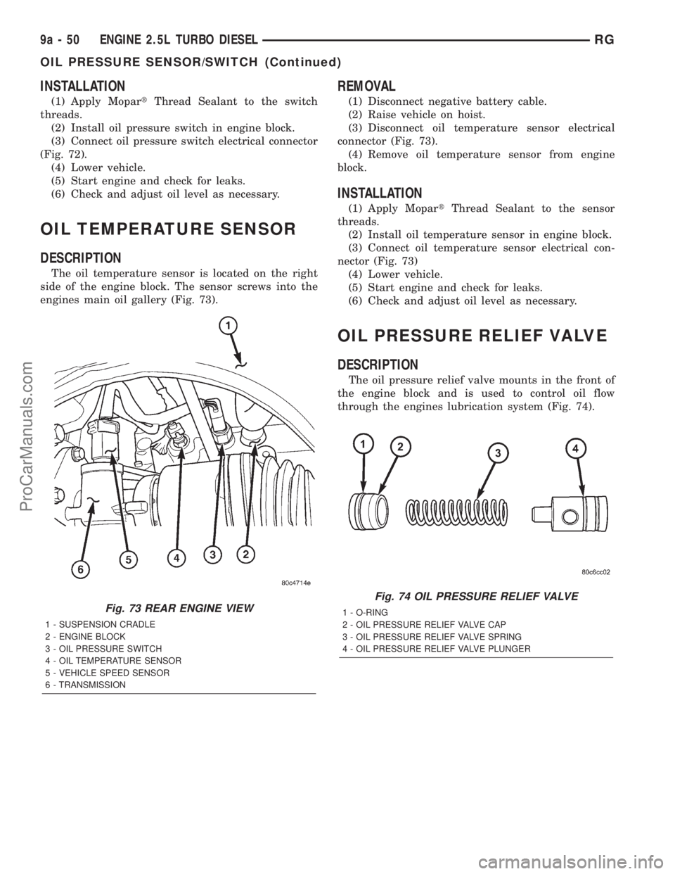 DODGE TOWN AND COUNTRY 2001  Service Manual INSTALLATION
(1) Apply MopartThread Sealant to the switch
threads.
(2) Install oil pressure switch in engine block.
(3) Connect oil pressure switch electrical connector
(Fig. 72).
(4) Lower vehicle.
(
