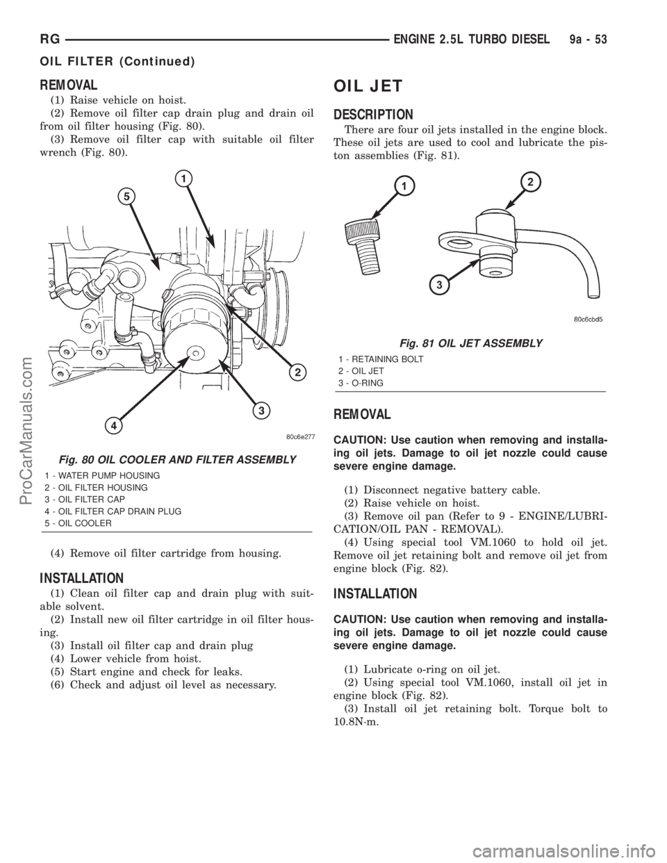 DODGE TOWN AND COUNTRY 2001  Service Manual REMOVAL
(1) Raise vehicle on hoist.
(2) Remove oil filter cap drain plug and drain oil
from oil filter housing (Fig. 80).
(3) Remove oil filter cap with suitable oil filter
wrench (Fig. 80).
(4) Remov