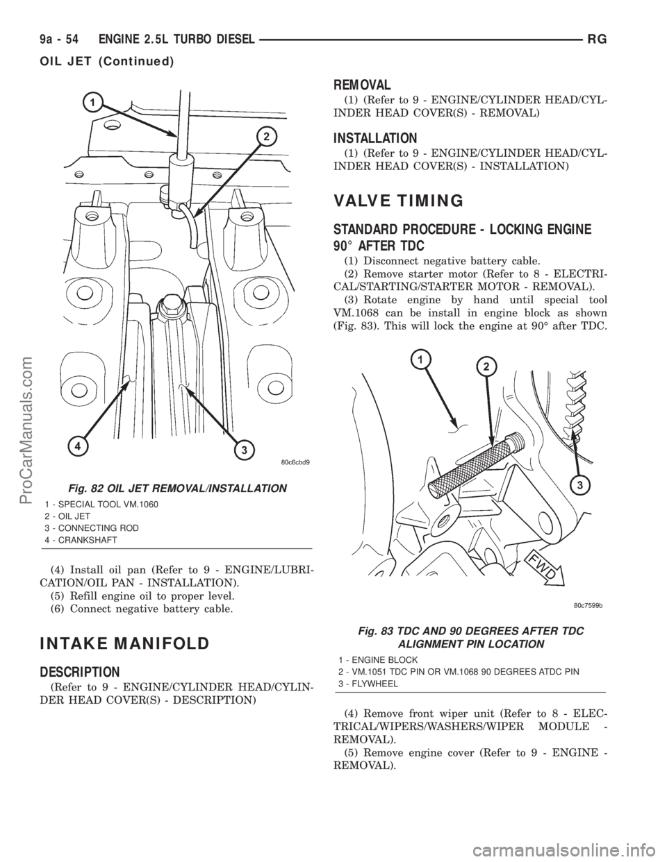 DODGE TOWN AND COUNTRY 2001  Service Manual (4) Install oil pan (Refer to 9 - ENGINE/LUBRI-
CATION/OIL PAN - INSTALLATION).
(5) Refill engine oil to proper level.
(6) Connect negative battery cable.
INTAKE MANIFOLD
DESCRIPTION
(Refer to 9 - ENG
