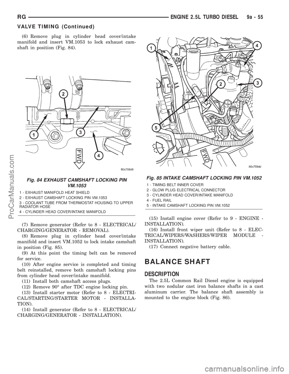 DODGE TOWN AND COUNTRY 2001  Service Manual (6) Remove plug in cylinder head cover/intake
manifold and insert VM.1053 to lock exhaust cam-
shaft in position (Fig. 84).
(7) Remove generator (Refer to 8 - ELECTRICAL/
CHARGING/GENERATOR - REMOVAL)