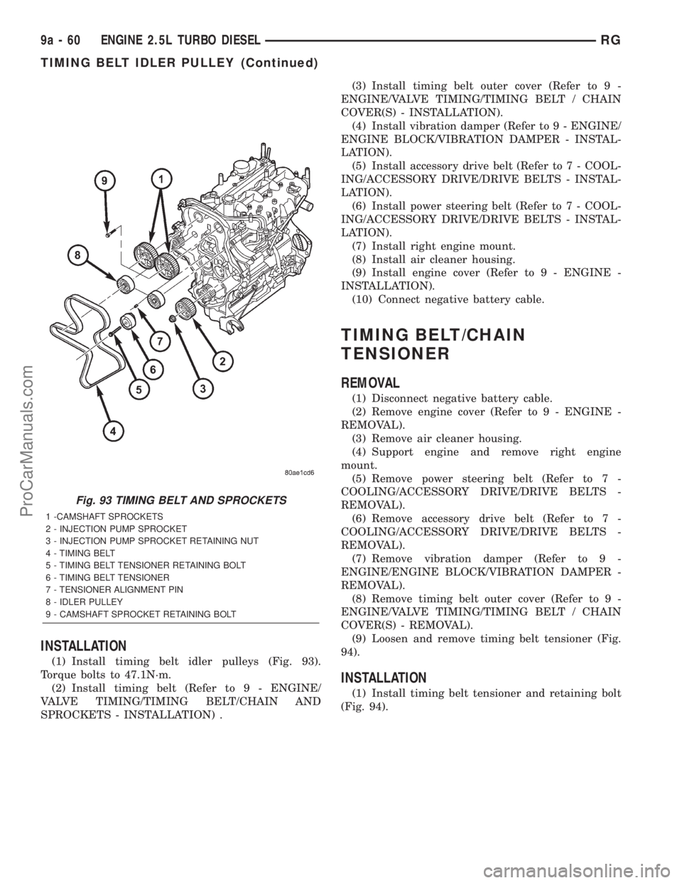 DODGE TOWN AND COUNTRY 2001  Service Manual INSTALLATION
(1) Install timing belt idler pulleys (Fig. 93).
Torque bolts to 47.1N´m.
(2) Install timing belt (Refer to 9 - ENGINE/
VALVE TIMING/TIMING BELT/CHAIN AND
SPROCKETS - INSTALLATION) .(3) 