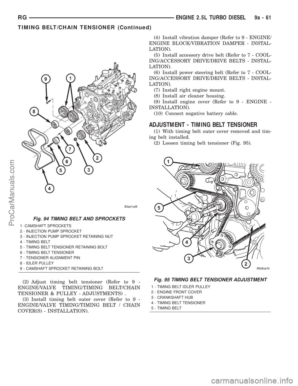 DODGE TOWN AND COUNTRY 2001  Service Manual (2) Adjust timing belt tensioner (Refer to 9 -
ENGINE/VALVE TIMING/TIMING BELT/CHAIN
TENSIONER & PULLEY - ADJUSTMENTS) .
(3) Install timing belt outer cover (Refer to 9 -
ENGINE/VALVE TIMING/TIMING BE