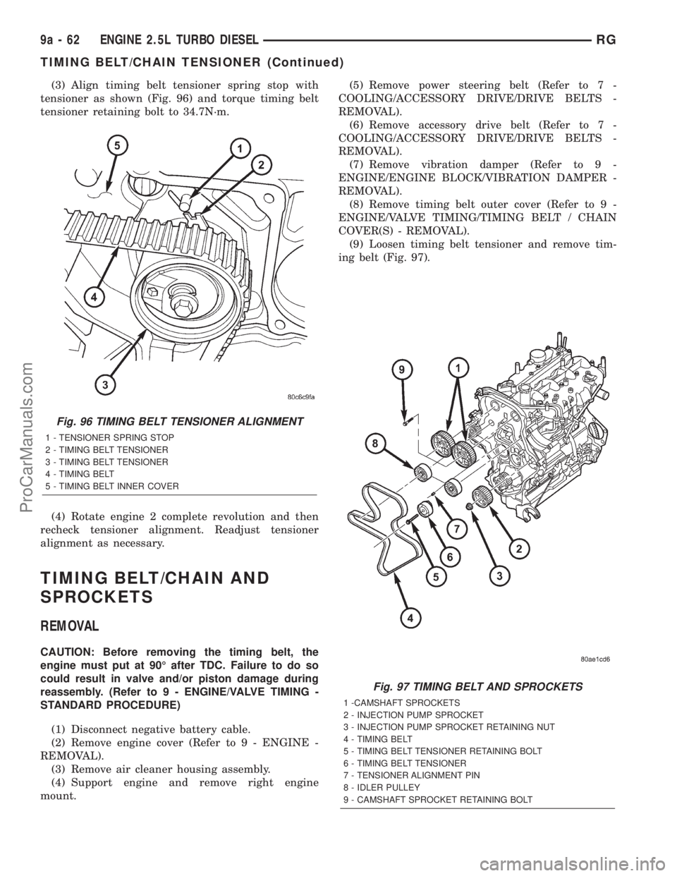 DODGE TOWN AND COUNTRY 2001  Service Manual (3) Align timing belt tensioner spring stop with
tensioner as shown (Fig. 96) and torque timing belt
tensioner retaining bolt to 34.7N´m.
(4) Rotate engine 2 complete revolution and then
recheck tens