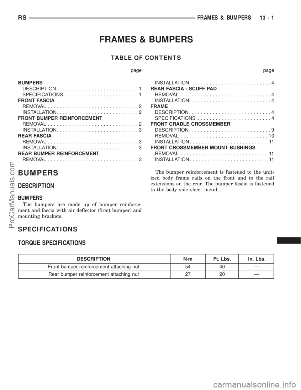 DODGE TOWN AND COUNTRY 2001 Service Manual FRAMES & BUMPERS
TABLE OF CONTENTS
page page
BUMPERS
DESCRIPTION............................1
SPECIFICATIONS.........................1
FRONT FASCIA
REMOVAL...............................2
INSTALLATION DODGE TOWN AND COUNTRY 2001 Service Manual FRAMES & BUMPERS
TABLE OF CONTENTS
page page
BUMPERS
DESCRIPTION............................1
SPECIFICATIONS.........................1
FRONT FASCIA
REMOVAL...............................2
INSTALLATION