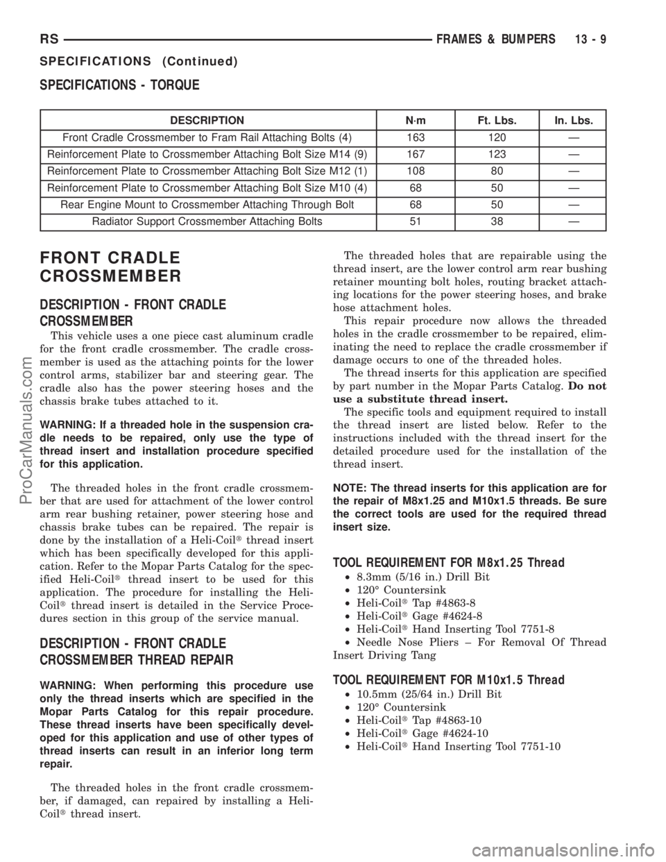 DODGE TOWN AND COUNTRY 2001 Service Manual SPECIFICATIONS - TORQUE
DESCRIPTION N´m Ft. Lbs. In. Lbs.
Front Cradle Crossmember to Fram Rail Attaching Bolts (4) 163 120 Ð
Reinforcement Plate to Crossmember Attaching Bolt Size M14 (9) 167 123 DODGE TOWN AND COUNTRY 2001 Service Manual SPECIFICATIONS - TORQUE
DESCRIPTION N´m Ft. Lbs. In. Lbs.
Front Cradle Crossmember to Fram Rail Attaching Bolts (4) 163 120 Ð
Reinforcement Plate to Crossmember Attaching Bolt Size M14 (9) 167 123
