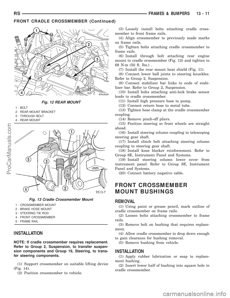 DODGE TOWN AND COUNTRY 2001 Service Manual INSTALLATION
NOTE: If cradle crossmember requires replacement.
Refer to Group 2, Suspension, to transfer suspen-
sion components and Group 19, Steering, to trans-
fer steering components.
(1) Support DODGE TOWN AND COUNTRY 2001 Service Manual INSTALLATION
NOTE: If cradle crossmember requires replacement.
Refer to Group 2, Suspension, to transfer suspen-
sion components and Group 19, Steering, to trans-
fer steering components.
(1) Support