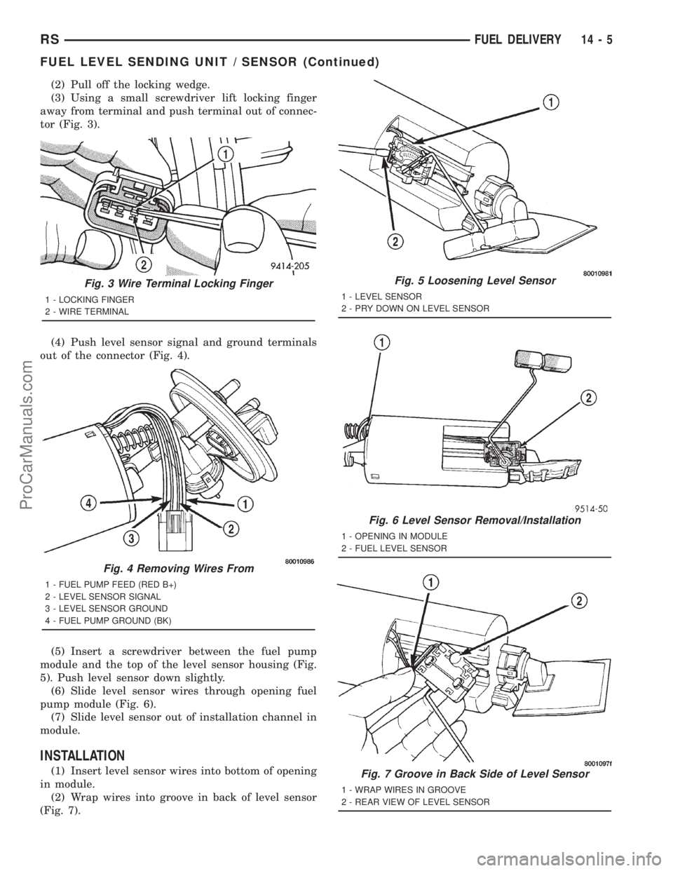 DODGE TOWN AND COUNTRY 2001 Service Manual (2) Pull off the locking wedge.
(3) Using a small screwdriver lift locking finger
away from terminal and push terminal out of connec-
tor (Fig. 3).
(4) Push level sensor signal and ground terminals
ou DODGE TOWN AND COUNTRY 2001 Service Manual (2) Pull off the locking wedge.
(3) Using a small screwdriver lift locking finger
away from terminal and push terminal out of connec-
tor (Fig. 3).
(4) Push level sensor signal and ground terminals
ou