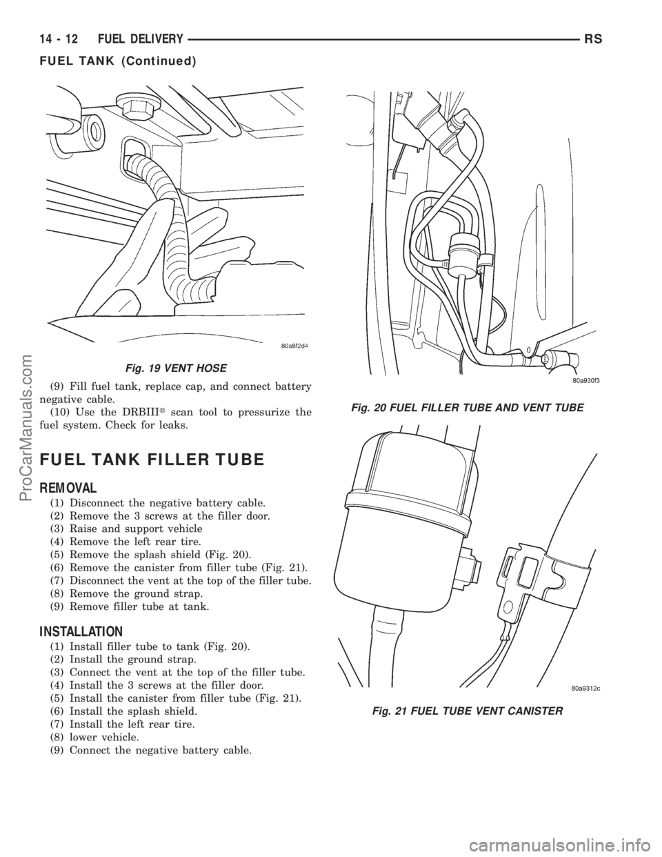 DODGE TOWN AND COUNTRY 2001 Service Manual (9) Fill fuel tank, replace cap, and connect battery
negative cable.
(10) Use the DRBIIItscan tool to pressurize the
fuel system. Check for leaks.
FUEL TANK FILLER TUBE
REMOVAL
(1) Disconnect the nega DODGE TOWN AND COUNTRY 2001 Service Manual (9) Fill fuel tank, replace cap, and connect battery
negative cable.
(10) Use the DRBIIItscan tool to pressurize the
fuel system. Check for leaks.
FUEL TANK FILLER TUBE
REMOVAL
(1) Disconnect the nega