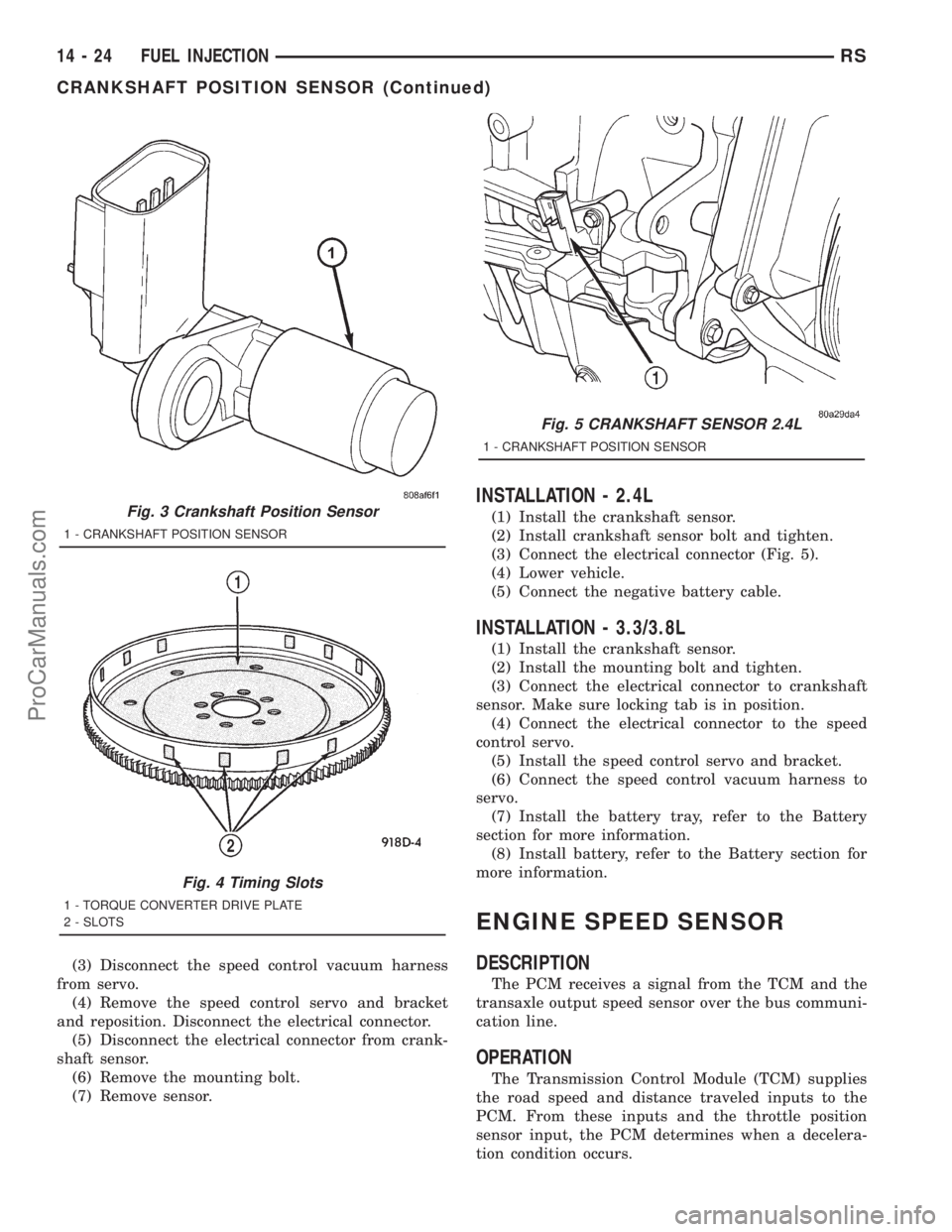 DODGE TOWN AND COUNTRY 2001  Service Manual (3) Disconnect the speed control vacuum harness
from servo.
(4) Remove the speed control servo and bracket
and reposition. Disconnect the electrical connector.
(5) Disconnect the electrical connector 