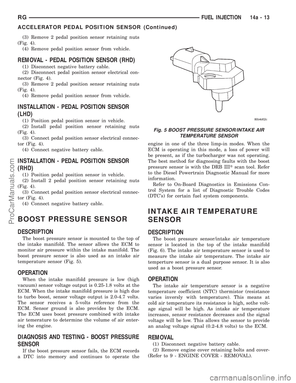 DODGE TOWN AND COUNTRY 2001 Service Manual (3) Remove 2 pedal position sensor retaining nuts
(Fig. 4).
(4) Remove pedal position sensor from vehicle.
REMOVAL - PEDAL POSITION SENSOR (RHD)
(1) Disconnect negative battery cable.
(2) Disconnect p DODGE TOWN AND COUNTRY 2001 Service Manual (3) Remove 2 pedal position sensor retaining nuts
(Fig. 4).
(4) Remove pedal position sensor from vehicle.
REMOVAL - PEDAL POSITION SENSOR (RHD)
(1) Disconnect negative battery cable.
(2) Disconnect p