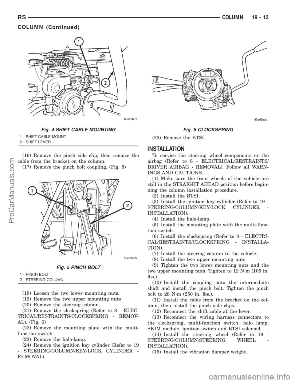 DODGE TOWN AND COUNTRY 2001 Service Manual (16) Remove the pinch side clip, then remove the
cable from the bracket on the column.
(17) Remove the pinch bolt coupling. (Fig. 5)
(18) Loosen the two lower mounting nuts.
(19) Remove the two upper DODGE TOWN AND COUNTRY 2001 Service Manual (16) Remove the pinch side clip, then remove the
cable from the bracket on the column.
(17) Remove the pinch bolt coupling. (Fig. 5)
(18) Loosen the two lower mounting nuts.
(19) Remove the two upper