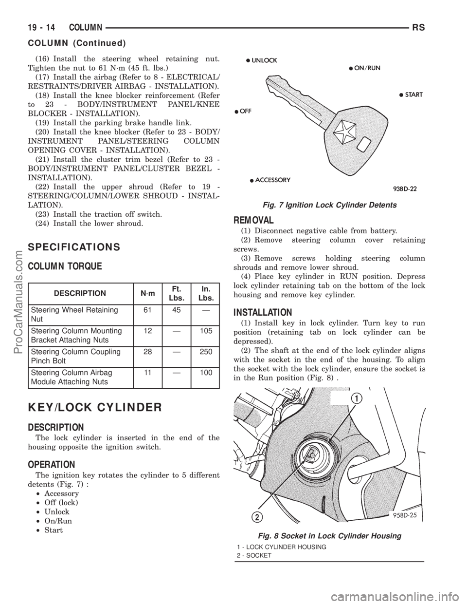 DODGE TOWN AND COUNTRY 2001 Service Manual (16) Install the steering wheel retaining nut.
Tighten the nut to 61 N´m (45 ft. lbs.)
(17) Install the airbag (Refer to 8 - ELECTRICAL/
RESTRAINTS/DRIVER AIRBAG - INSTALLATION).
(18) Install the kne DODGE TOWN AND COUNTRY 2001 Service Manual (16) Install the steering wheel retaining nut.
Tighten the nut to 61 N´m (45 ft. lbs.)
(17) Install the airbag (Refer to 8 - ELECTRICAL/
RESTRAINTS/DRIVER AIRBAG - INSTALLATION).
(18) Install the kne