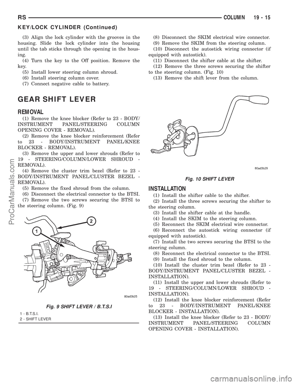 DODGE TOWN AND COUNTRY 2001 Service Manual (3) Align the lock cylinder with the grooves in the
housing. Slide the lock cylinder into the housing
until the tab sticks through the opening in the hous-
ing.
(4) Turn the key to the Off position. R DODGE TOWN AND COUNTRY 2001 Service Manual (3) Align the lock cylinder with the grooves in the
housing. Slide the lock cylinder into the housing
until the tab sticks through the opening in the hous-
ing.
(4) Turn the key to the Off position. R