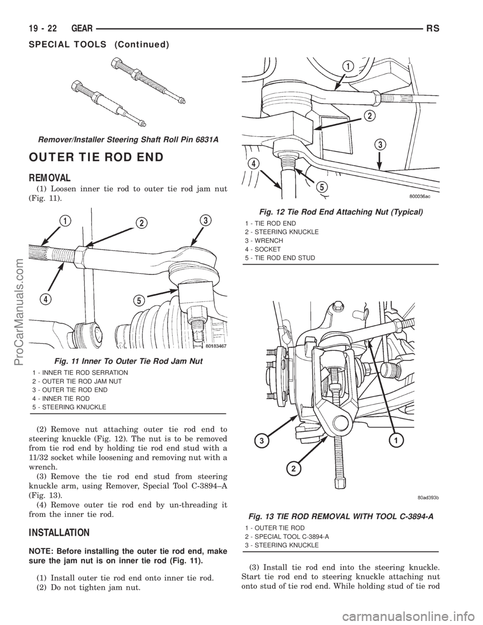 DODGE TOWN AND COUNTRY 2001 Service Manual OUTER TIE ROD END
REMOVAL
(1) Loosen inner tie rod to outer tie rod jam nut
(Fig. 11).
(2) Remove nut attaching outer tie rod end to
steering knuckle (Fig. 12). The nut is to be removed
from tie rod e DODGE TOWN AND COUNTRY 2001 Service Manual OUTER TIE ROD END
REMOVAL
(1) Loosen inner tie rod to outer tie rod jam nut
(Fig. 11).
(2) Remove nut attaching outer tie rod end to
steering knuckle (Fig. 12). The nut is to be removed
from tie rod e