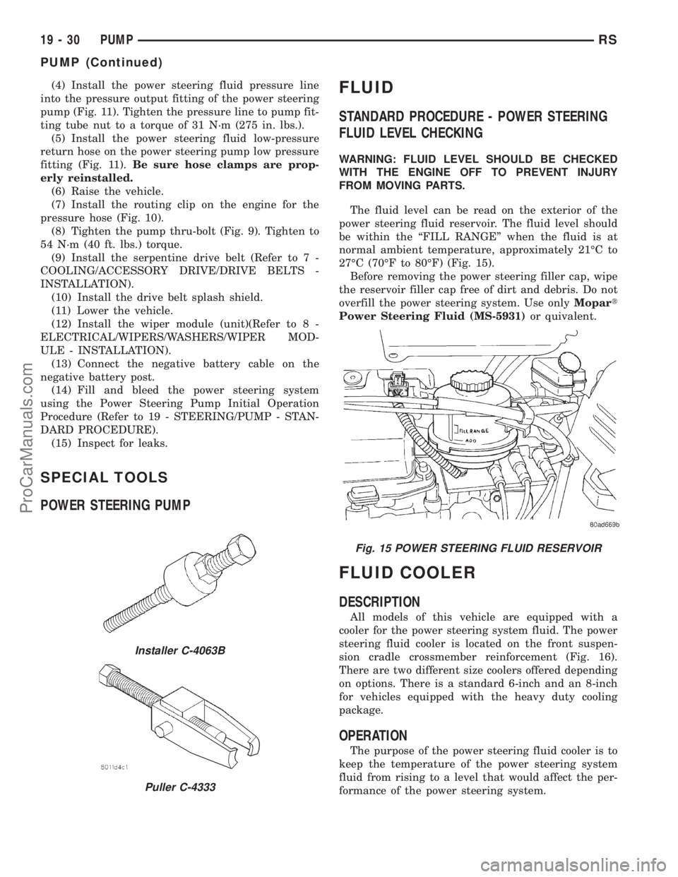 DODGE TOWN AND COUNTRY 2001 Service Manual (4) Install the power steering fluid pressure line
into the pressure output fitting of the power steering
pump (Fig. 11). Tighten the pressure line to pump fit-
ting tube nut to a torque of 31 N´m (2 DODGE TOWN AND COUNTRY 2001 Service Manual (4) Install the power steering fluid pressure line
into the pressure output fitting of the power steering
pump (Fig. 11). Tighten the pressure line to pump fit-
ting tube nut to a torque of 31 N´m (2