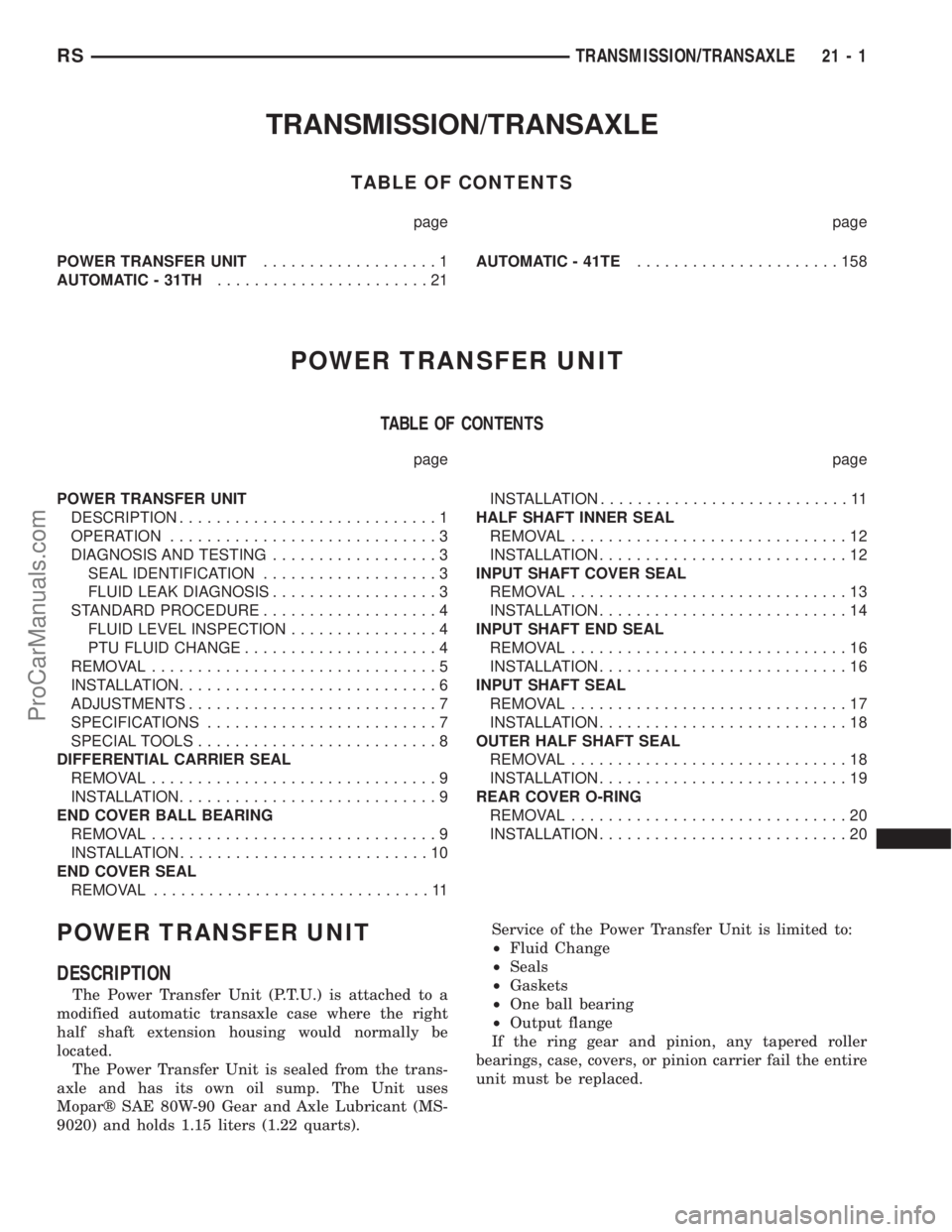 DODGE TOWN AND COUNTRY 2001 Service Manual TRANSMISSION/TRANSAXLE
TABLE OF CONTENTS
page page
POWER TRANSFER UNIT...................1
AUTOMATIC - 31TH.......................21AUTOMATIC - 41TE......................158
POWER TRANSFER UNIT
TABLE DODGE TOWN AND COUNTRY 2001 Service Manual TRANSMISSION/TRANSAXLE
TABLE OF CONTENTS
page page
POWER TRANSFER UNIT...................1
AUTOMATIC - 31TH.......................21AUTOMATIC - 41TE......................158
POWER TRANSFER UNIT
TABLE