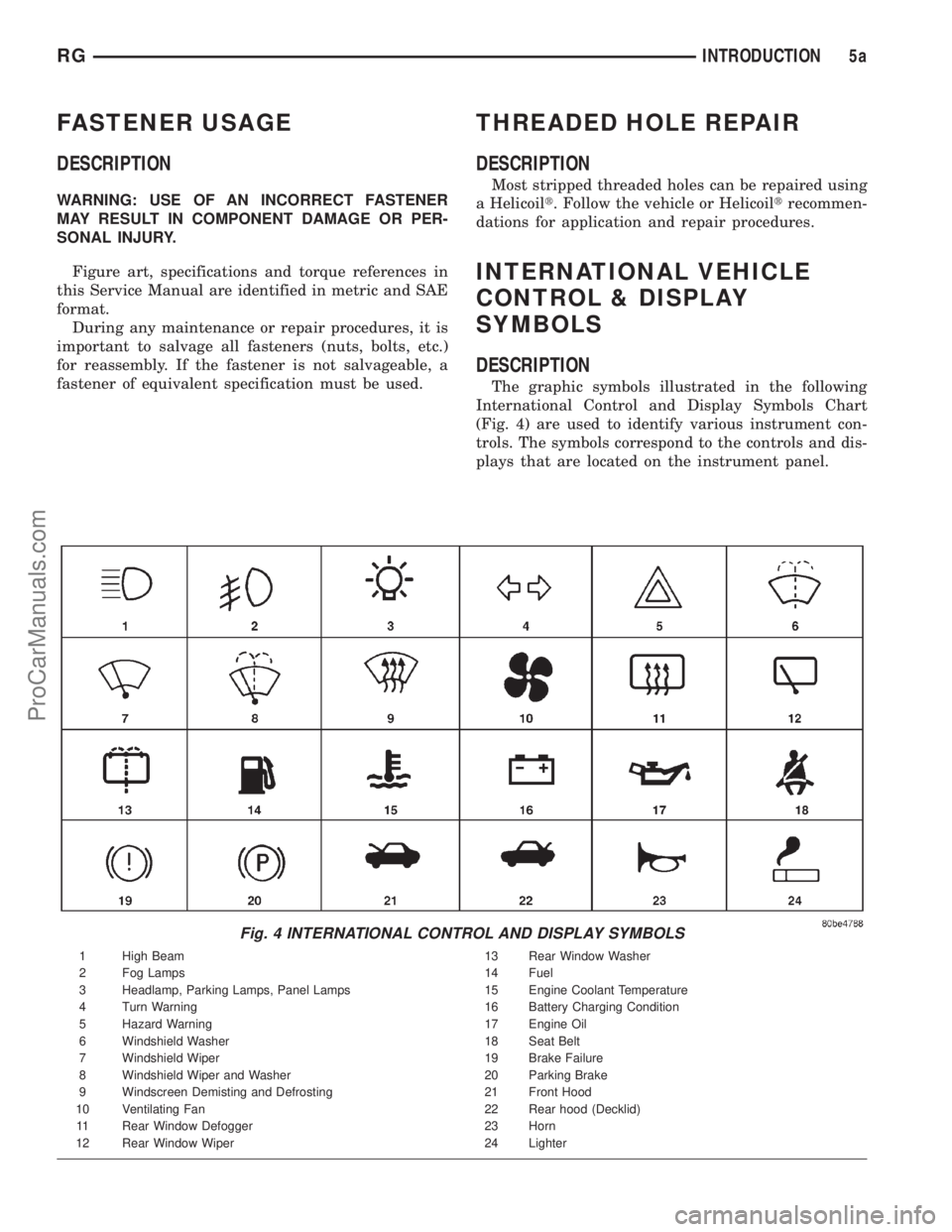 DODGE TOWN AND COUNTRY 2001 Service Manual FASTENER USAGE
DESCRIPTION
WARNING: USE OF AN INCORRECT FASTENER
MAY RESULT IN COMPONENT DAMAGE OR PER-
SONAL INJURY.
Figure art, specifications and torque references in
this Service Manual are identi DODGE TOWN AND COUNTRY 2001 Service Manual FASTENER USAGE
DESCRIPTION
WARNING: USE OF AN INCORRECT FASTENER
MAY RESULT IN COMPONENT DAMAGE OR PER-
SONAL INJURY.
Figure art, specifications and torque references in
this Service Manual are identi