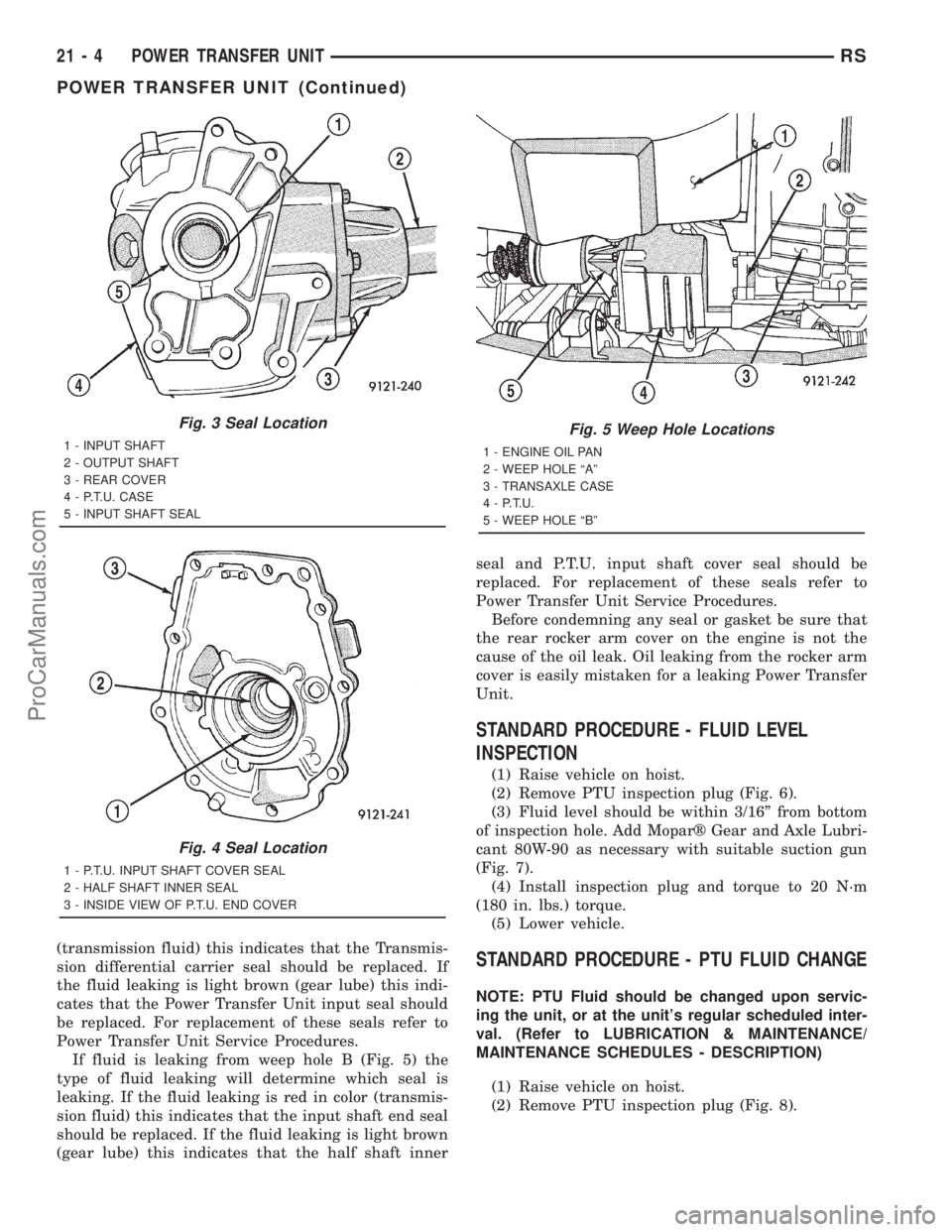 DODGE TOWN AND COUNTRY 2001 Service Manual (transmission fluid) this indicates that the Transmis-
sion differential carrier seal should be replaced. If
the fluid leaking is light brown (gear lube) this indi-
cates that the Power Transfer Unit DODGE TOWN AND COUNTRY 2001 Service Manual (transmission fluid) this indicates that the Transmis-
sion differential carrier seal should be replaced. If
the fluid leaking is light brown (gear lube) this indi-
cates that the Power Transfer Unit