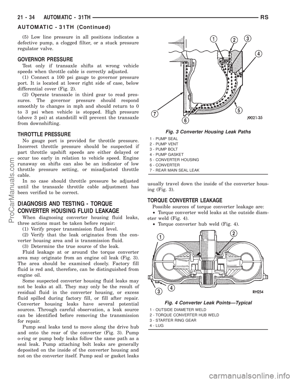 DODGE TOWN AND COUNTRY 2001  Service Manual (5) Low line pressure in all positions indicates a
defective pump, a clogged filter, or a stuck pressure
regulator valve.
GOVERNOR PRESSURE
Test only if transaxle shifts at wrong vehicle
speeds when t