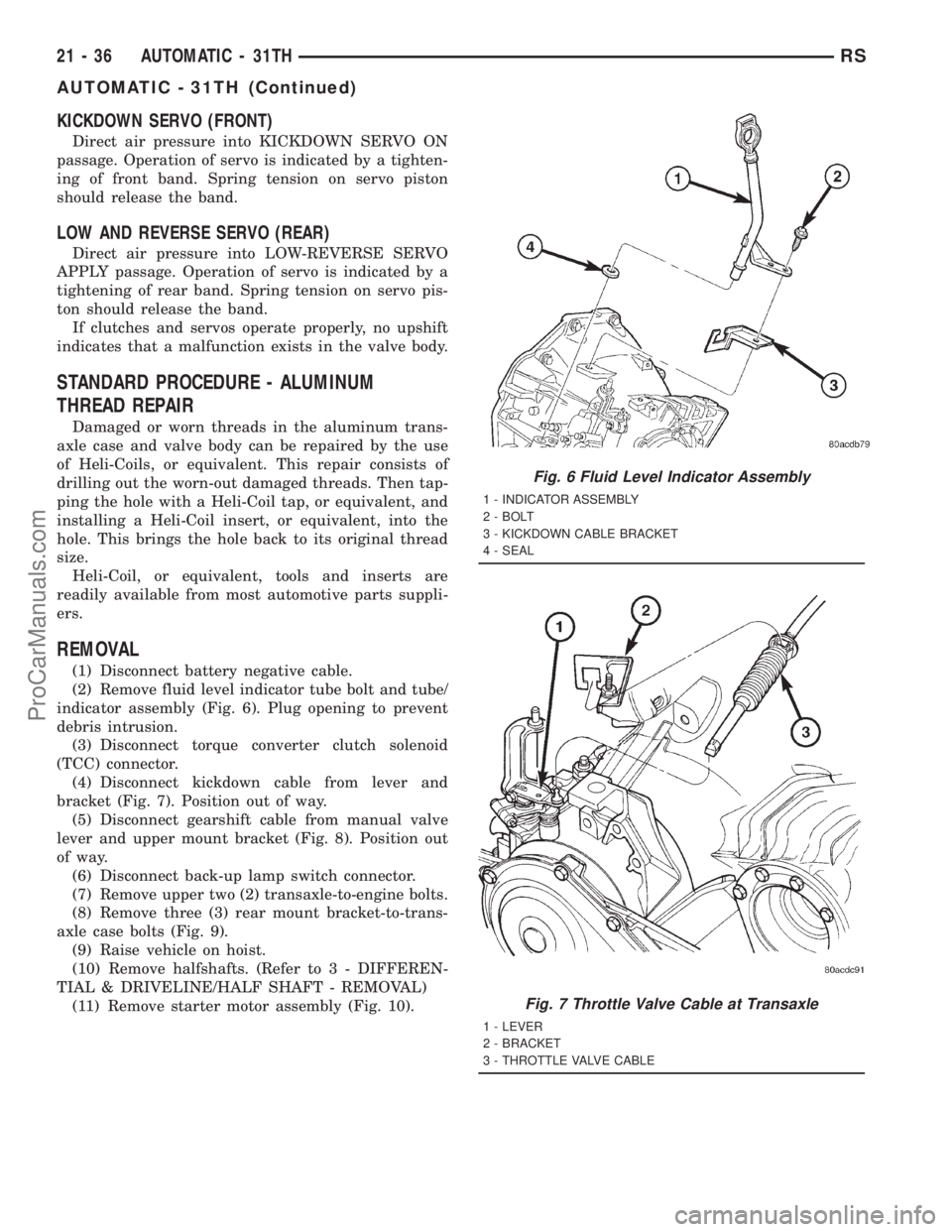 DODGE TOWN AND COUNTRY 2001  Service Manual KICKDOWN SERVO (FRONT)
Direct air pressure into KICKDOWN SERVO ON
passage. Operation of servo is indicated by a tighten-
ing of front band. Spring tension on servo piston
should release the band.
LOW 