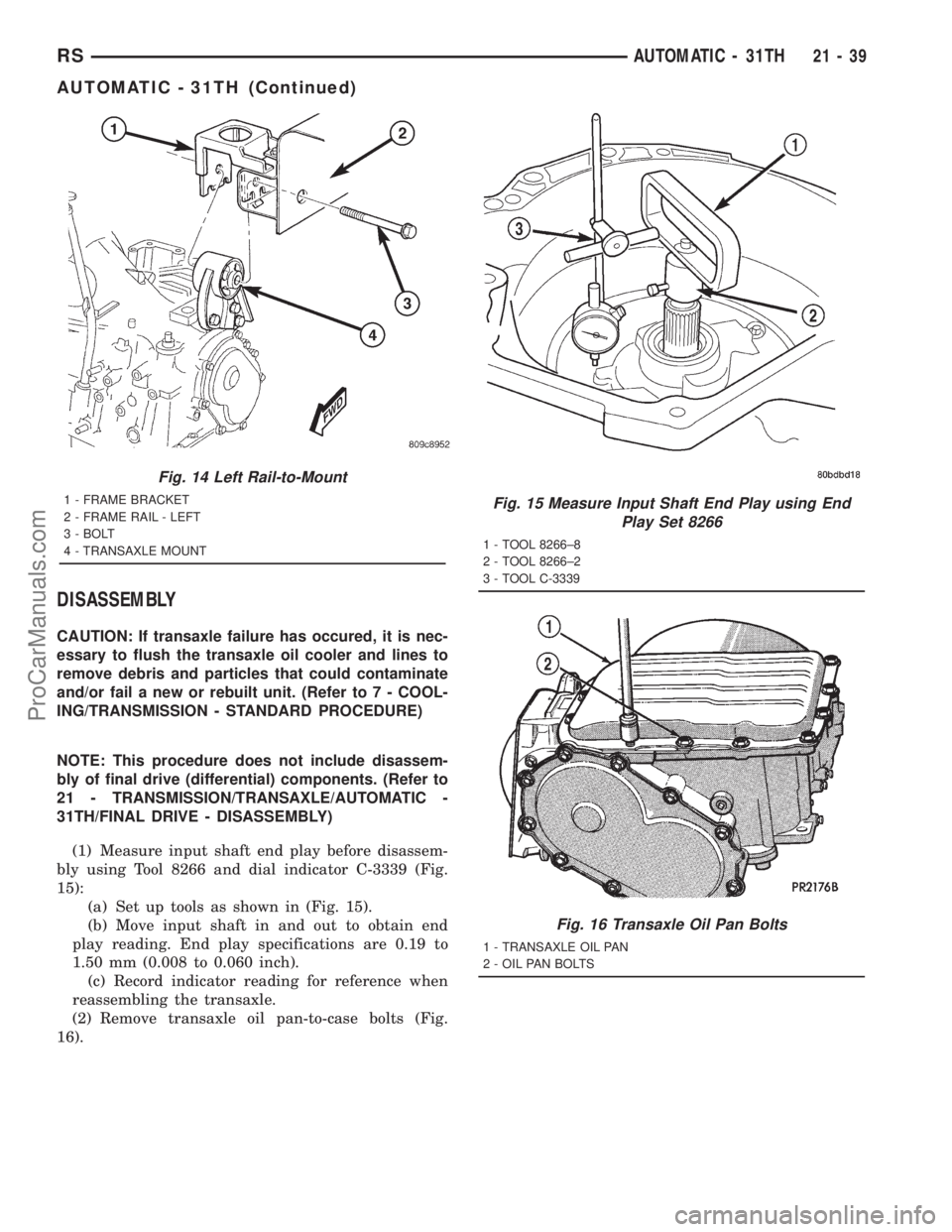 DODGE TOWN AND COUNTRY 2001  Service Manual DISASSEMBLY
CAUTION: If transaxle failure has occured, it is nec-
essary to flush the transaxle oil cooler and lines to
remove debris and particles that could contaminate
and/or fail a new or rebuilt 