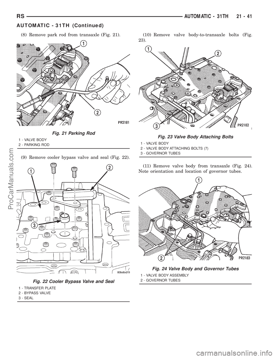 DODGE TOWN AND COUNTRY 2001  Service Manual (8) Remove park rod from transaxle (Fig. 21).
(9) Remove cooler bypass valve and seal (Fig. 22).(10) Remove valve body-to-transaxle bolts (Fig.
23).
(11) Remove valve body from transaxle (Fig. 24).
No