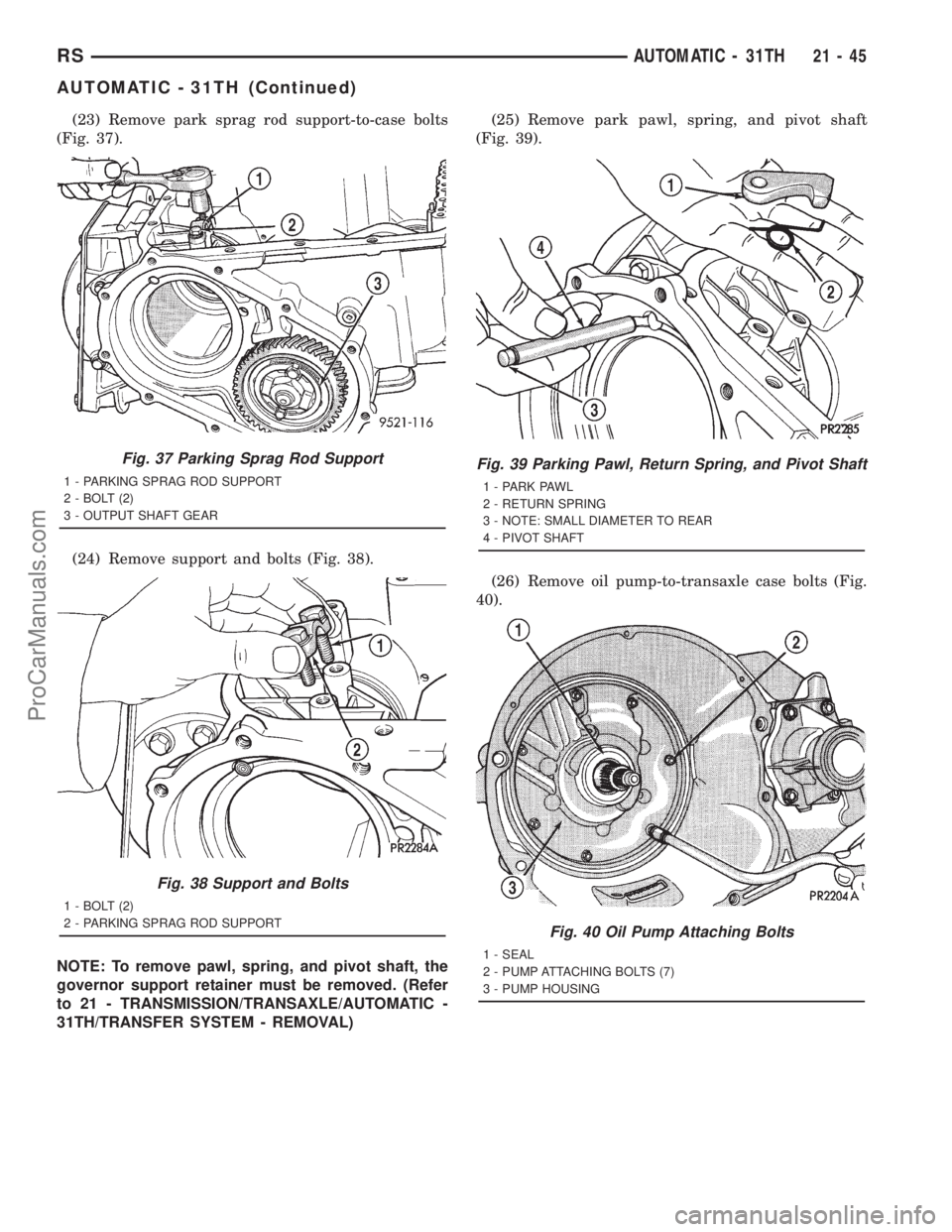 DODGE TOWN AND COUNTRY 2001  Service Manual (23) Remove park sprag rod support-to-case bolts
(Fig. 37).
(24) Remove support and bolts (Fig. 38).
NOTE: To remove pawl, spring, and pivot shaft, the
governor support retainer must be removed. (Refe