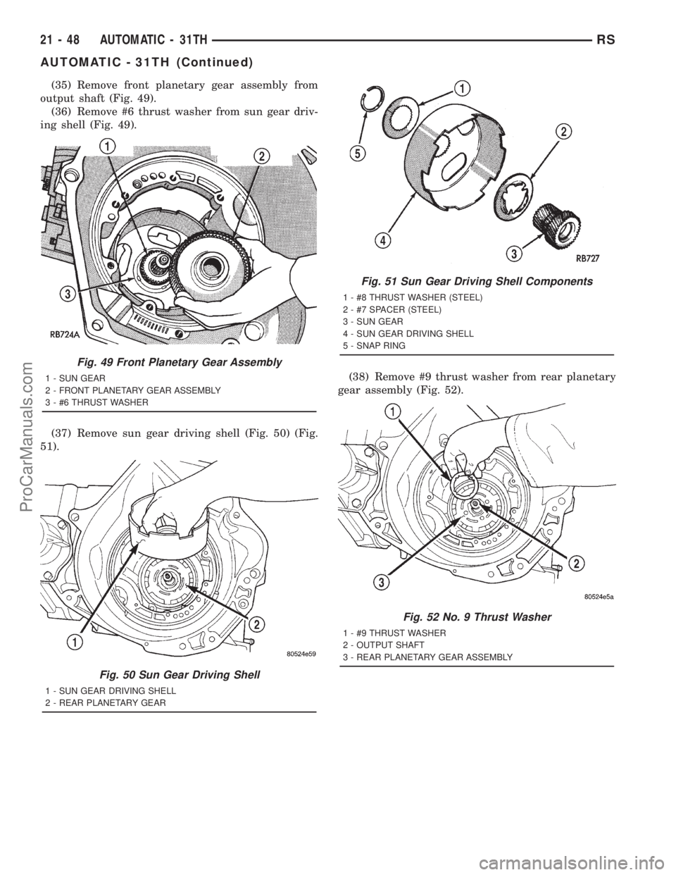 DODGE TOWN AND COUNTRY 2001  Service Manual (35) Remove front planetary gear assembly from
output shaft (Fig. 49).
(36) Remove #6 thrust washer from sun gear driv-
ing shell (Fig. 49).
(37) Remove sun gear driving shell (Fig. 50) (Fig.
51).(38)