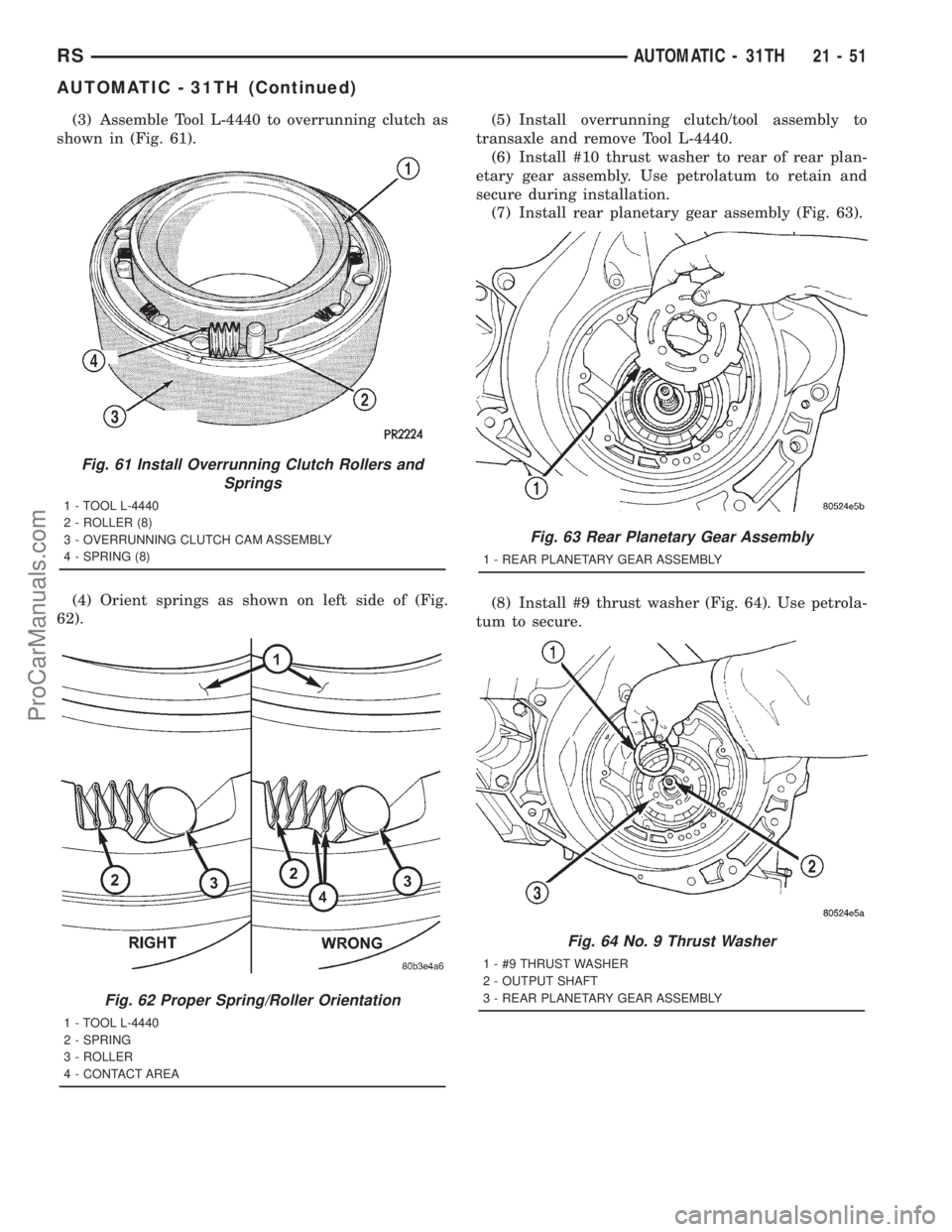 DODGE TOWN AND COUNTRY 2001  Service Manual (3) Assemble Tool L-4440 to overrunning clutch as
shown in (Fig. 61).
(4) Orient springs as shown on left side of (Fig.
62).(5) Install overrunning clutch/tool assembly to
transaxle and remove Tool L-