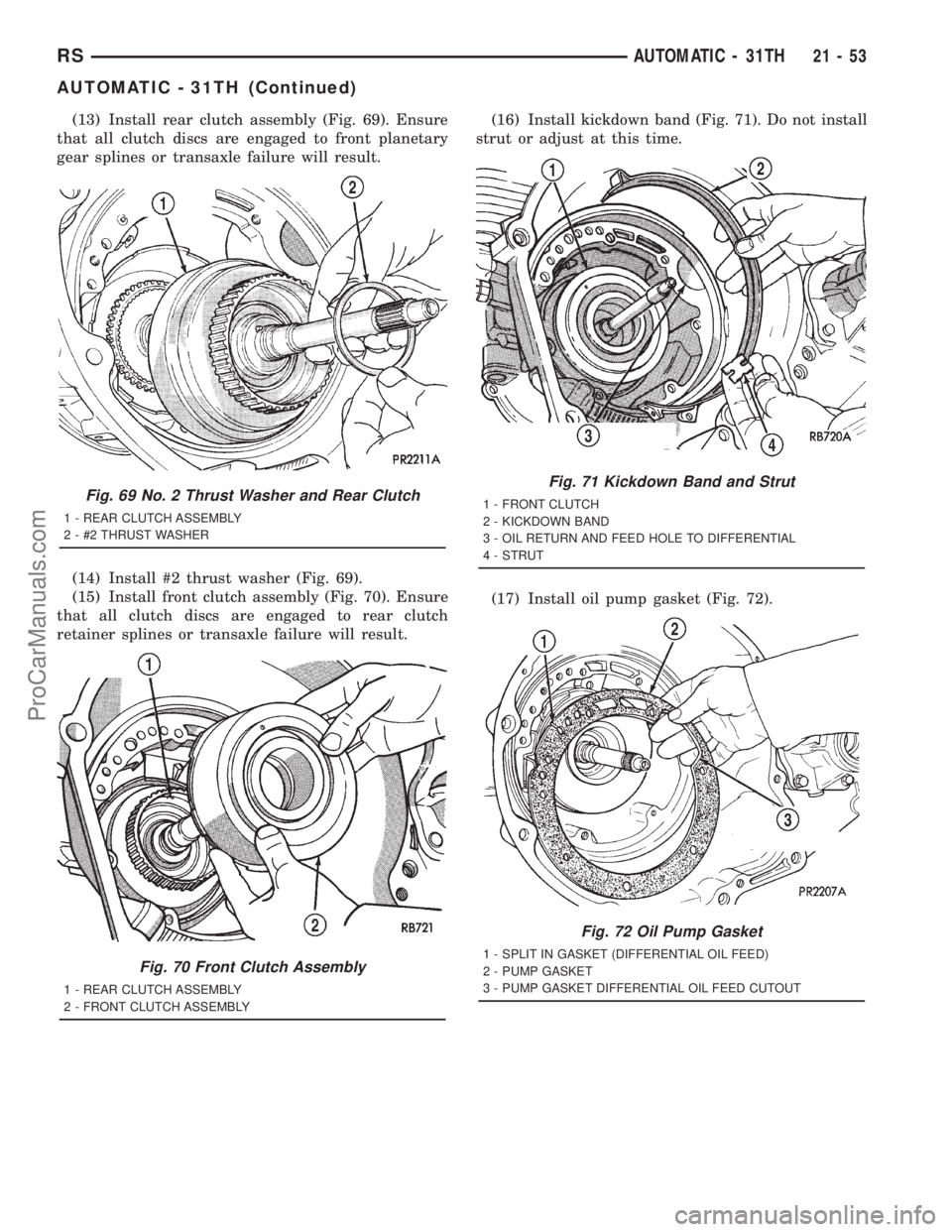 DODGE TOWN AND COUNTRY 2001  Service Manual (13) Install rear clutch assembly (Fig. 69). Ensure
that all clutch discs are engaged to front planetary
gear splines or transaxle failure will result.
(14) Install #2 thrust washer (Fig. 69).
(15) In